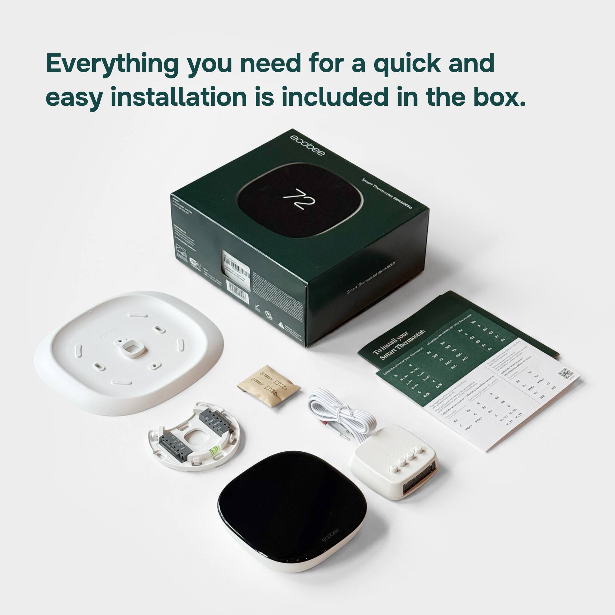 Everything you need for a quick and easy installation is included in the box.

72
Smart Thermostat ENHANCED

Smart
ENHANCED install Thermostat: your Mentifical LANDER PIUGAR To Smart ACK- " 2 " - 153S RU you $1.01 1 ECODEE

ecobee