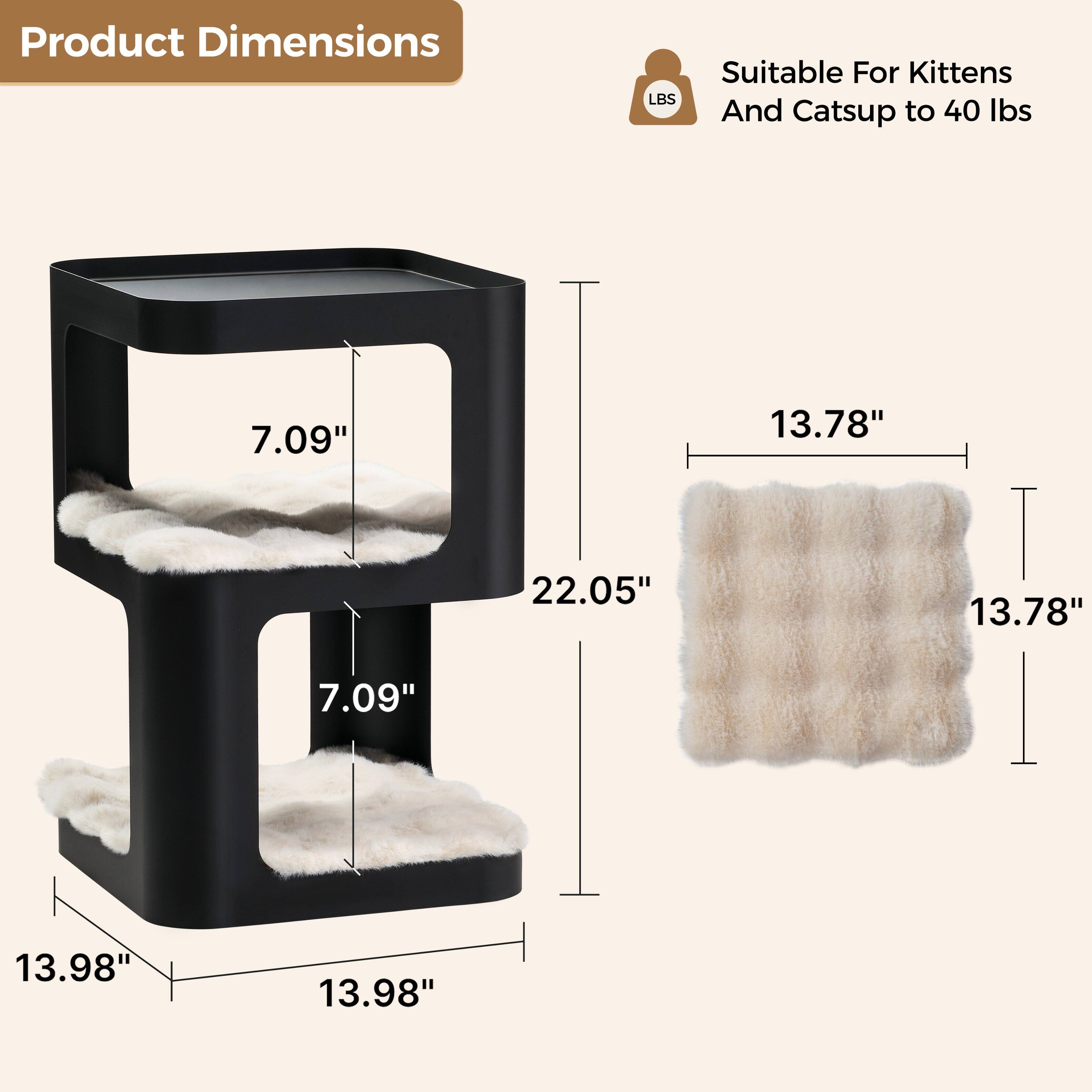Product Dimensions  
LBS  
Suitable For Kittens And Cats up to 40 lbs  

7.09"  
13.78"  
22.05"  
13.78"  
7.09"  
13.98"  
13.98"
