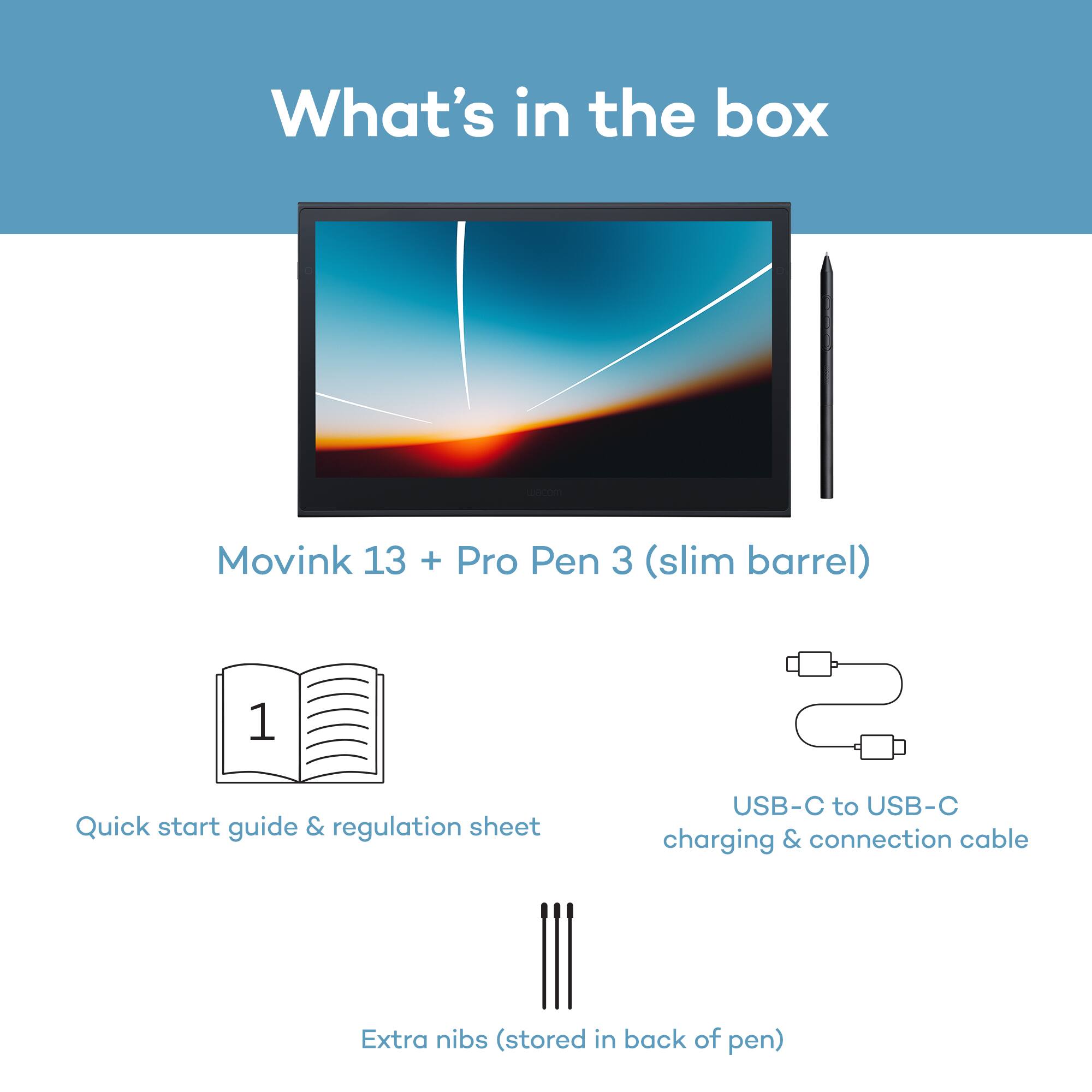 What's in the box

Movink 13 + Pro Pen 3 (slim barrel)

1 Quick start guide & regulation sheet

USB-C to USB-C charging & connection cable

Extra nibs (stored in back of pen)