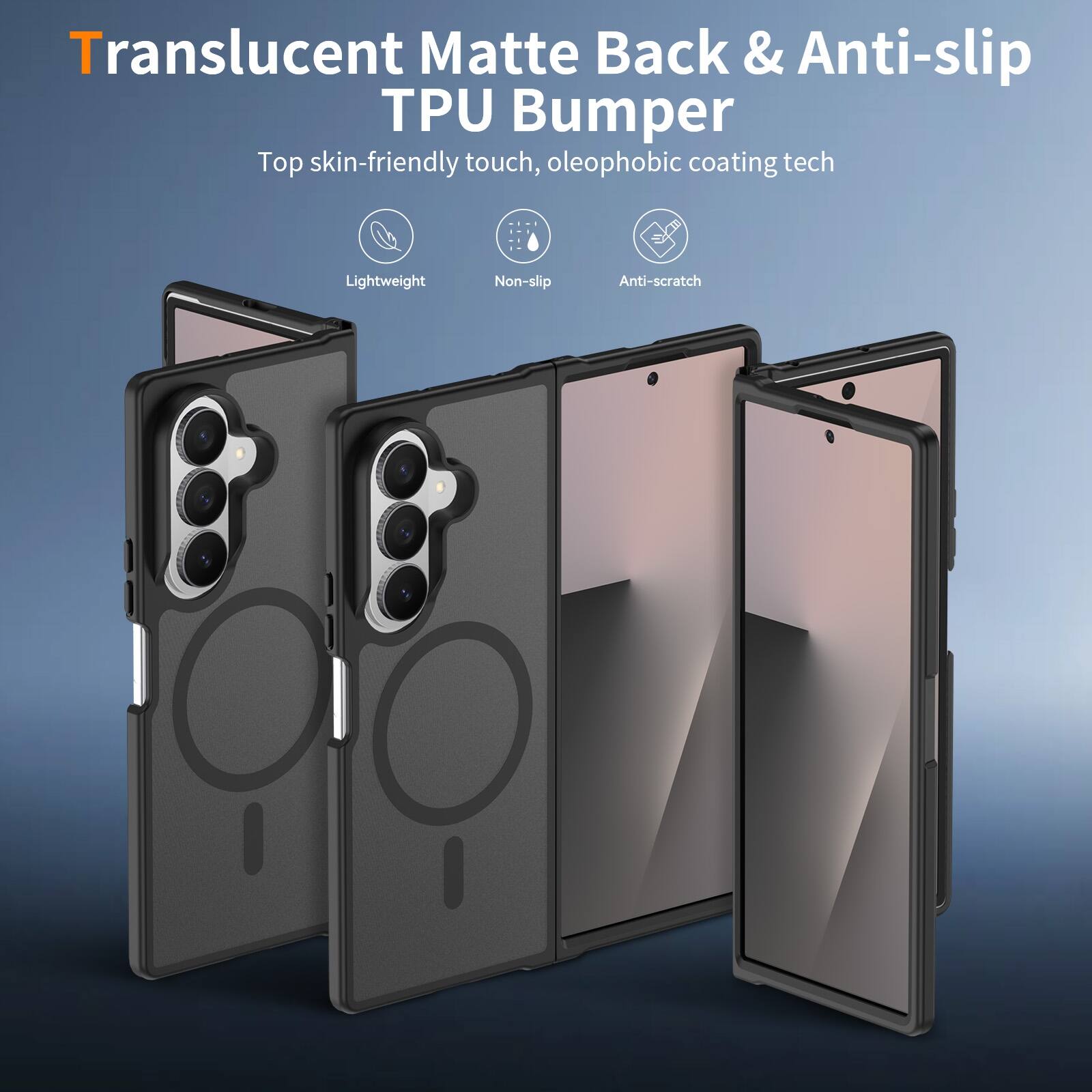 Translucent Matte Back & Anti-slip TPU Bumper  
Top skin-friendly touch, oleophobic coating tech  
Lightweight  
Non-slip  
Anti-scratch
