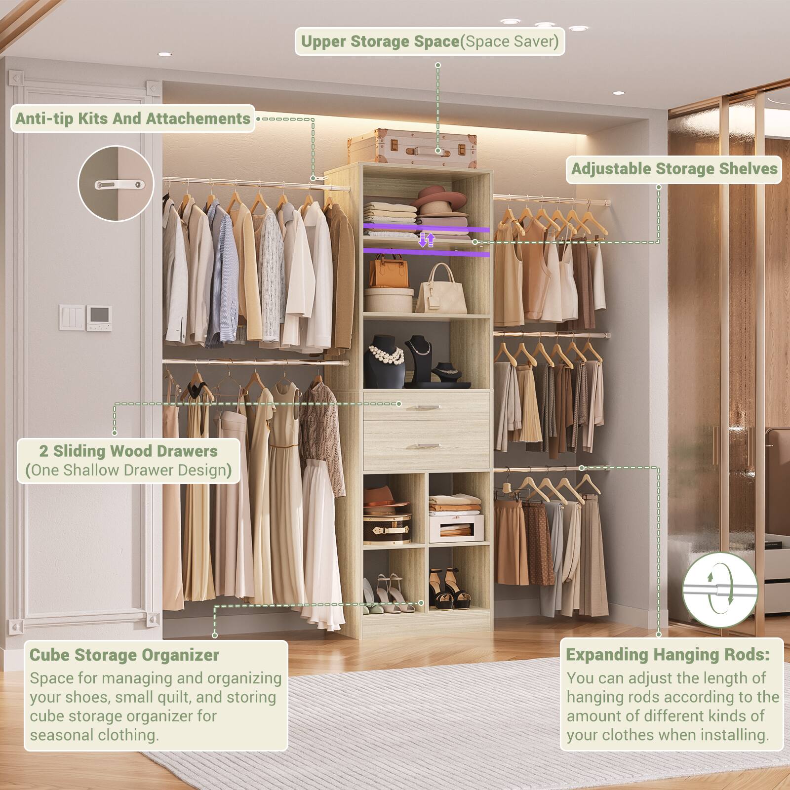 Upper Storage Space (Space Saver)  
Anti-tip Kits And Attachments  
Adjustable Storage Shelves  
2 Sliding Wood Drawers (One Shallow Drawer Design)  
Cube Storage Organizer  
Space for managing and organizing your shoes, small quilt, and storing cube storage organizer for seasonal clothing.  
Expanding Hanging Rods: You can adjust the length of hanging rods according to the amount of different kinds of your clothes when installing.