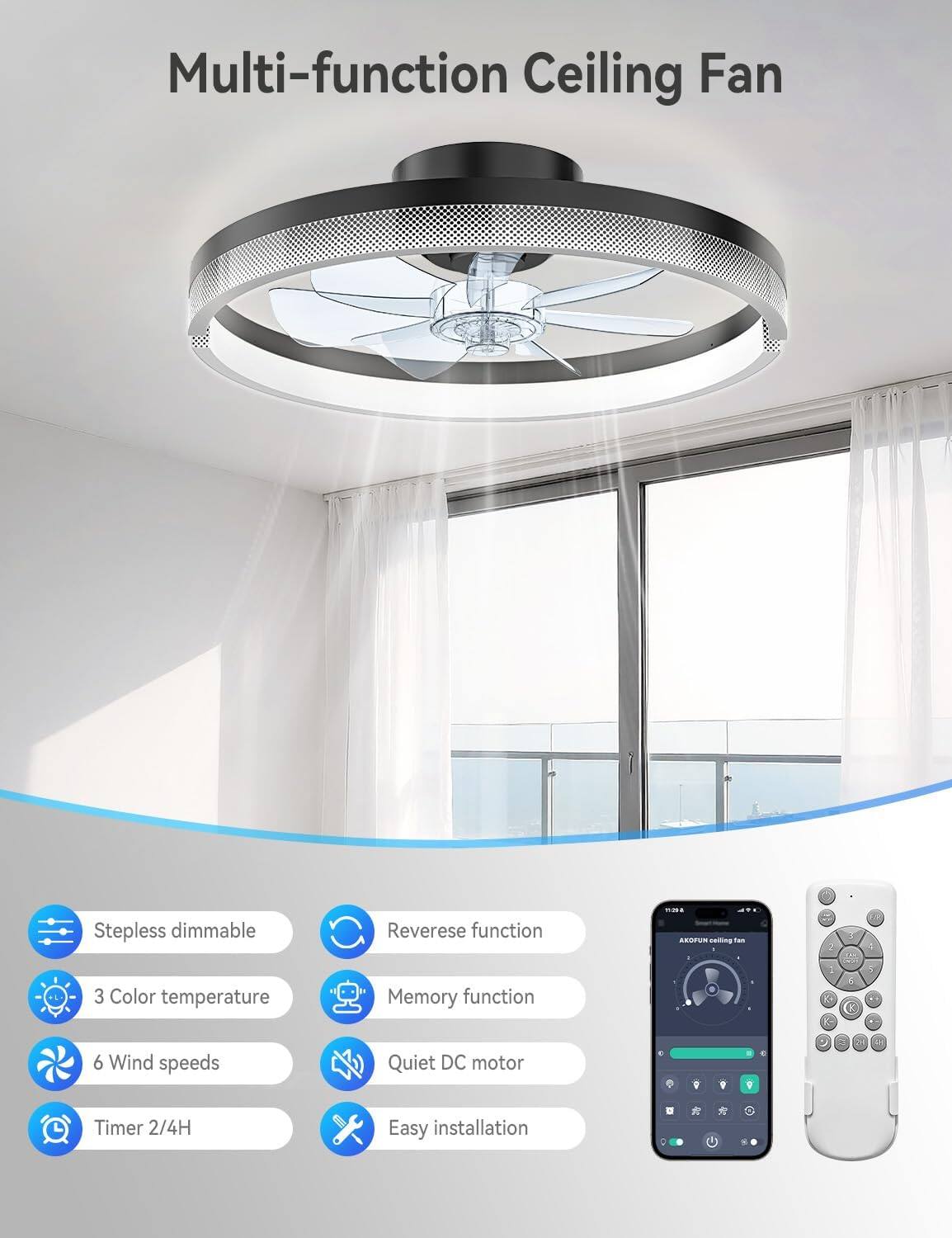Multi-function Ceiling Fan

- Stepless dimmable
- Reverse function
- 3 Color temperature
- Memory function
- 6 Wind speeds
- Quiet DC motor
- Timer 2/4H
- Easy installation