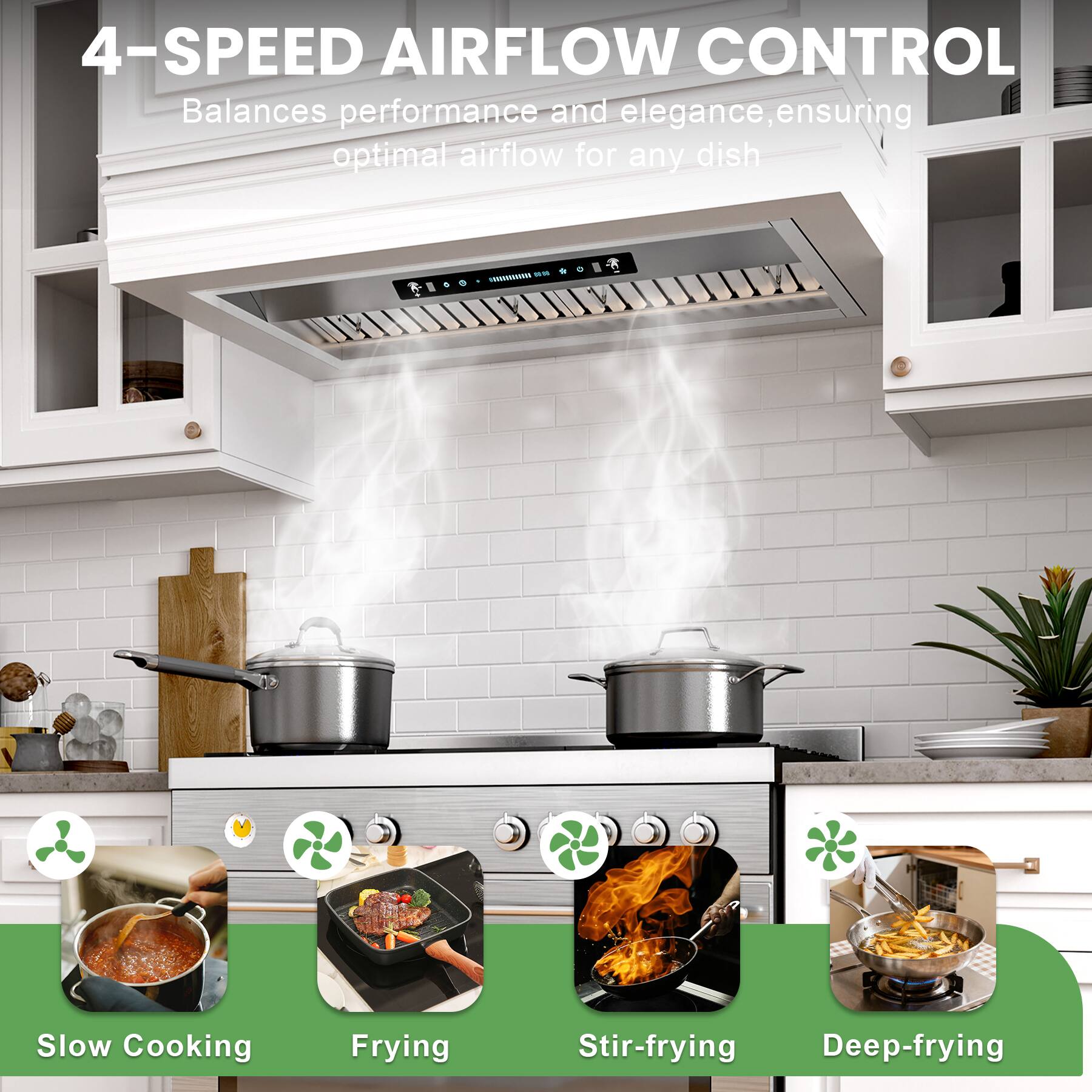 4-SPEED AIRFLOW CONTROL  
Balances performance and elegance, ensuring optimal airflow for any dish  

- Slow Cooking  
- Frying  
- Stir-frying  
- Deep-frying