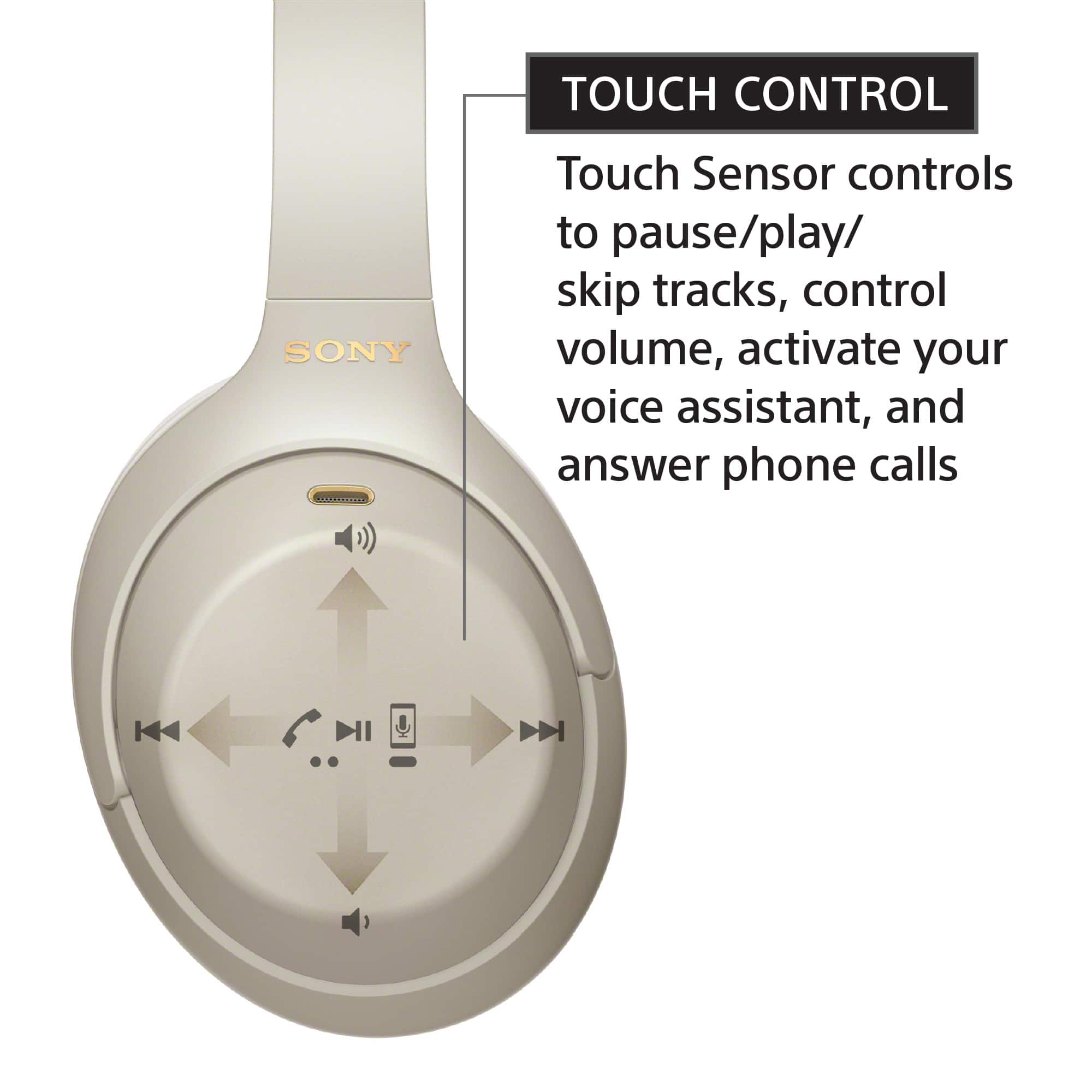 TOUCH CONTROL SONY Touch Sensor controls to pause/play/skip tracks, control volume, activate your voice assistant, and answer phone calls.