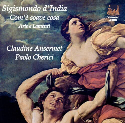 Sigismondo d'India  
Com'è soave cosa  
Arie e Lamenti  

Claudine Ansermet  
Paolo Cherici  

Vermeer  
40018