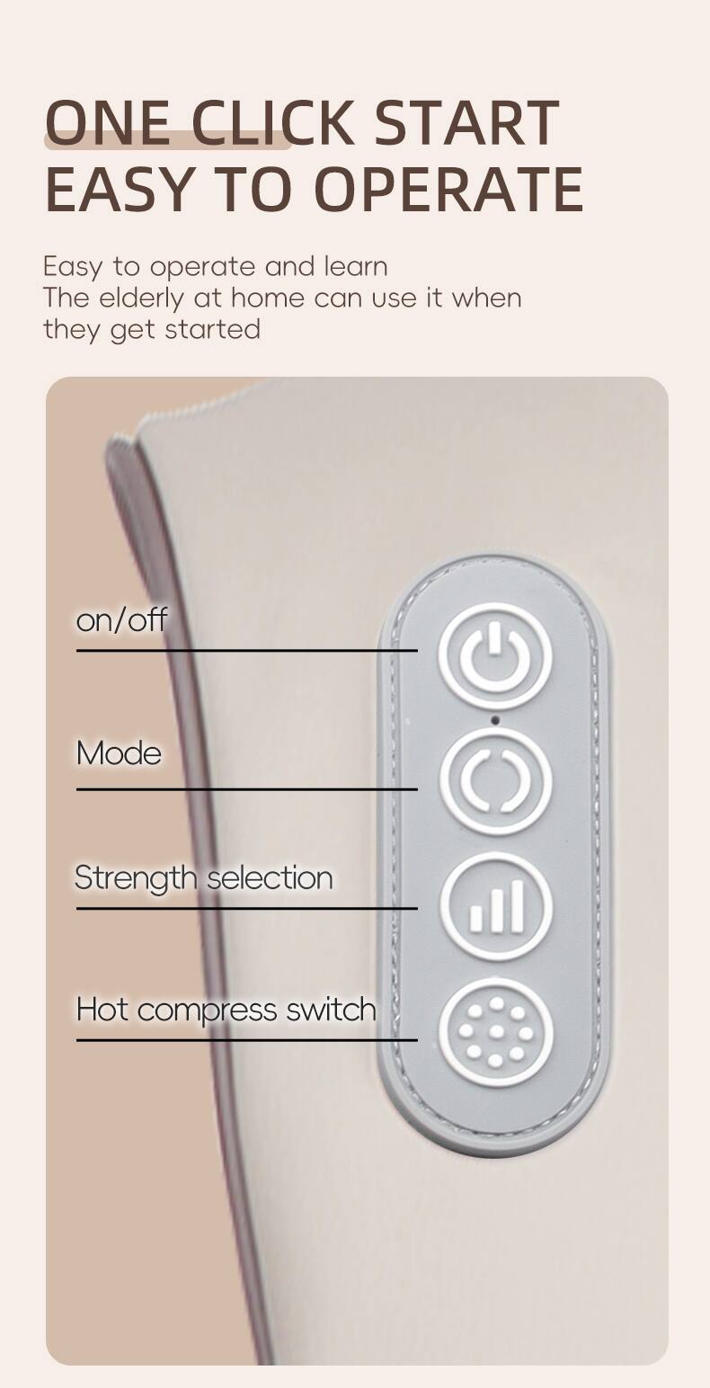 ONE CLICK START  
EASY TO OPERATE  

Easy to operate and learn  
The elderly at home can use it when they get started  

- on/off  
- Mode  
- Strength selection  
- Hot compress switch