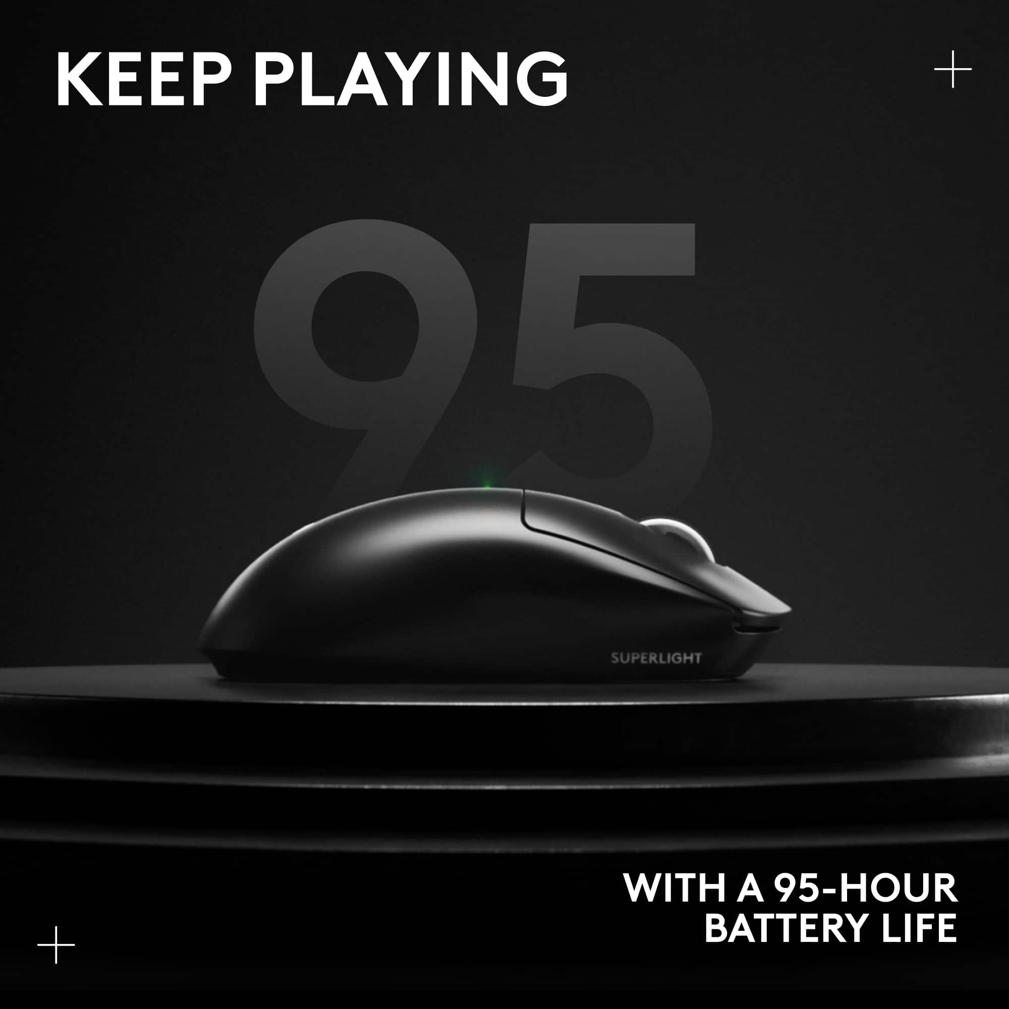KEEP PLAYING
WITH A 95-HOUR BATTERY LIFE
SUPERLIGHT