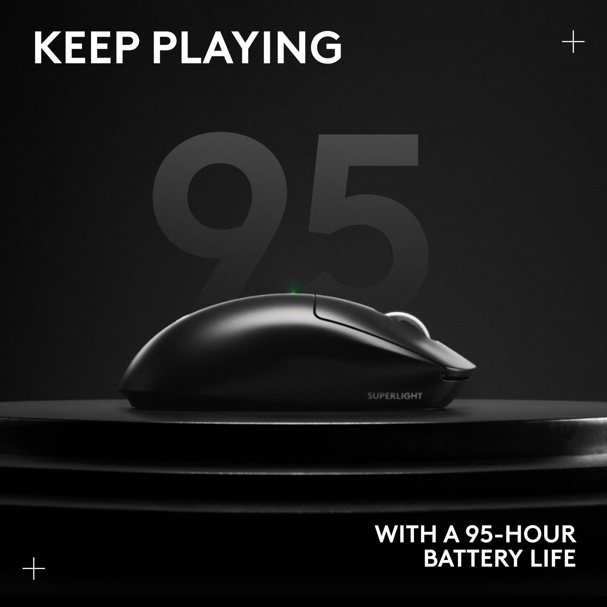 KEEP PLAYING
WITH A 95-HOUR BATTERY LIFE
SUPERLIGHT