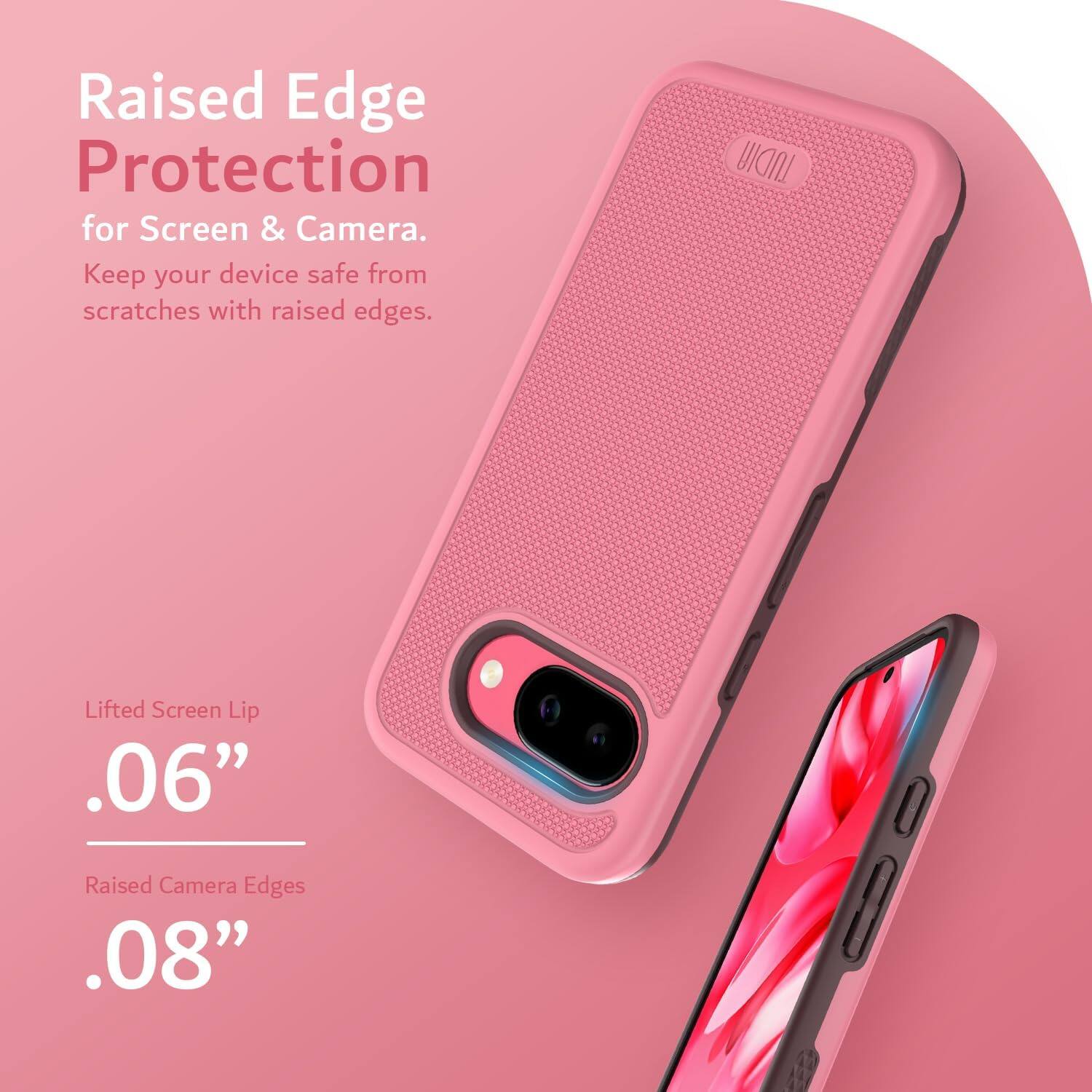 Raised Edge Protection  
for Screen & Camera.  
Keep your device safe from scratches with raised edges.  

Lifted Screen Lip  
.06”  

Raised Camera Edges  
.08”