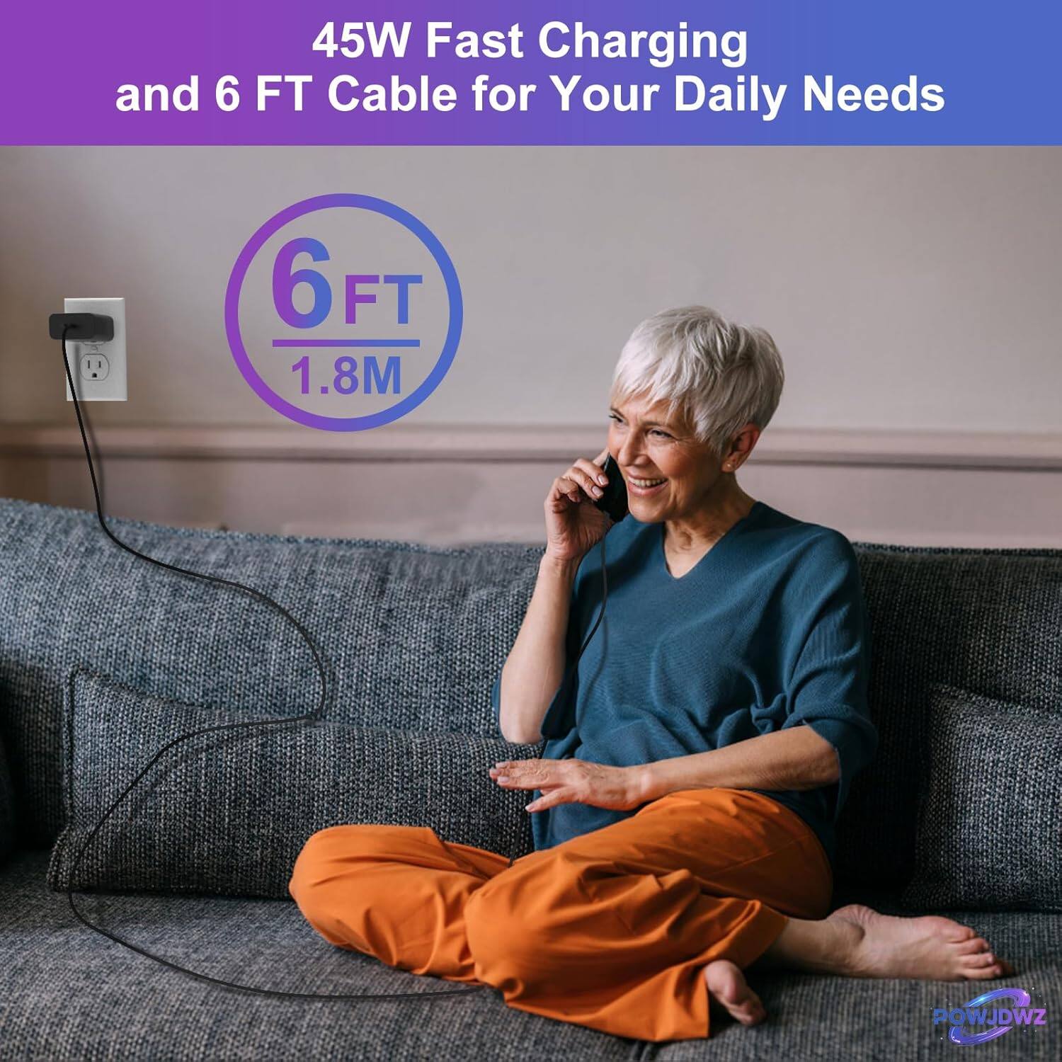 45W Fast Charging and 6 FT Cable for Your Daily Needs  
6 FT 1.8M  
POWJDWZ