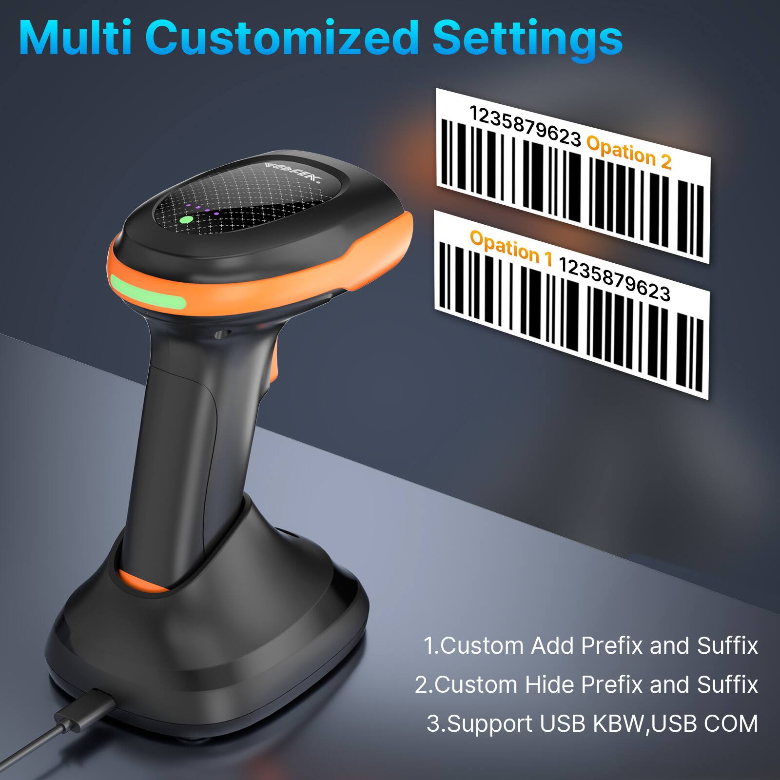 Multi Customized Settings

1. Custom Add Prefix and Suffix  
2. Custom Hide Prefix and Suffix  
3. Support USB KBW, USB COM  

1235879623  
Opaton 2  

Opaton 1 1235879623