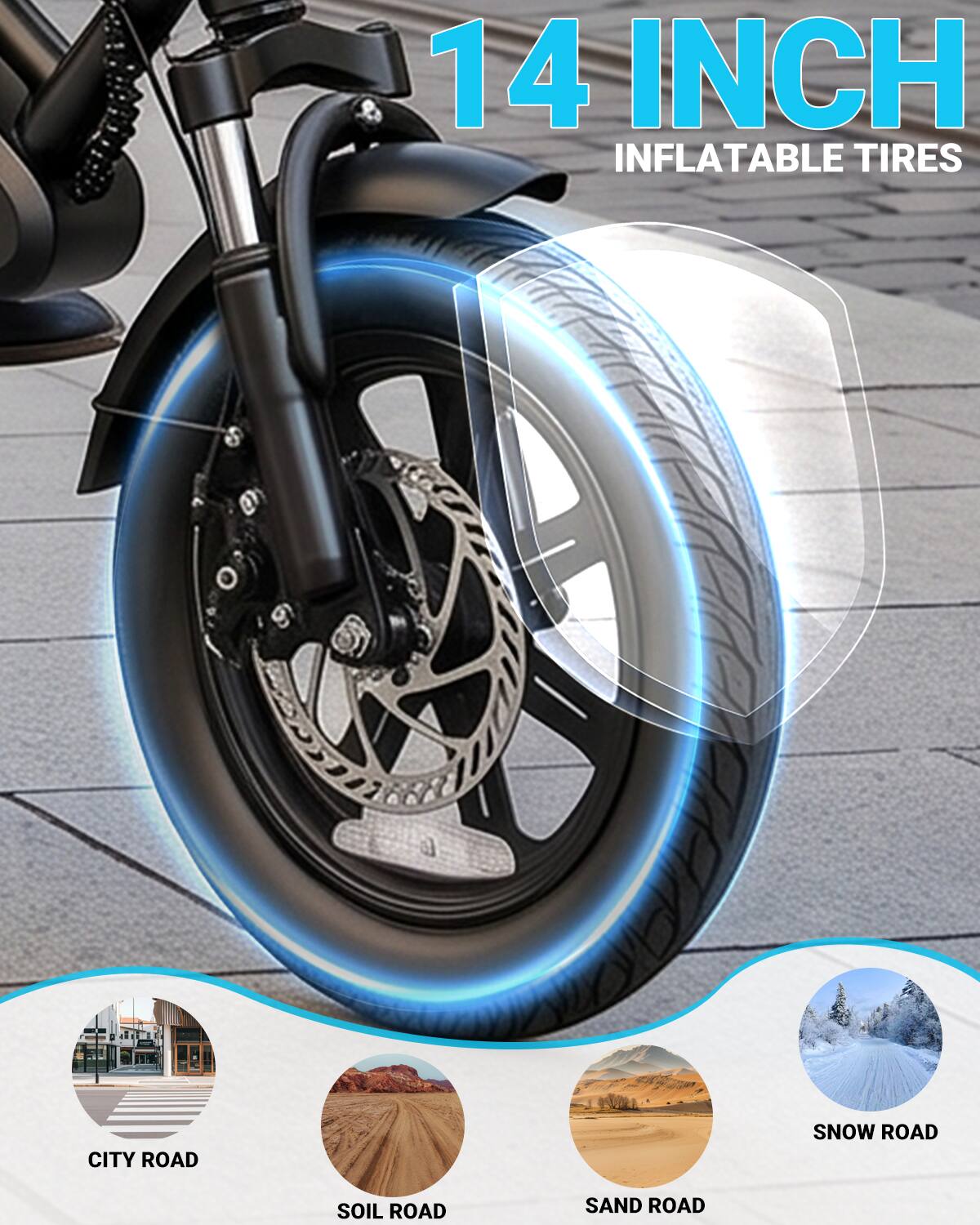 14 INCH INFLATABLE TIRES

CITY ROAD  
SOIL ROAD  
SAND ROAD  
SNOW ROAD