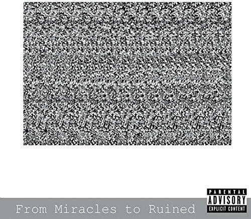 From Miracles to Ruined  
PARENTAL ADVISORY  
EXPLICIT CONTENT