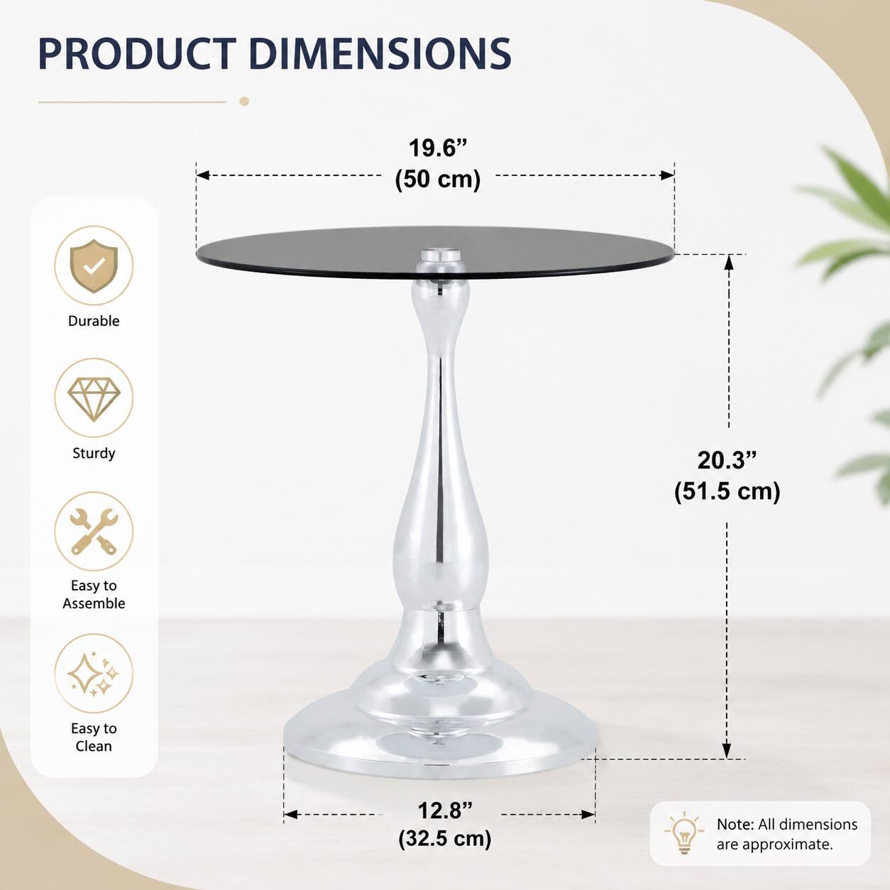 PRODUCT DIMENSIONS

- 19.6" (50 cm)
- 20.3" (51.5 cm)
- 12.8" (32.5 cm)

Note: All dimensions are approximate.

Durable  
Sturdy  
Easy to Assemble  
Easy to Clean