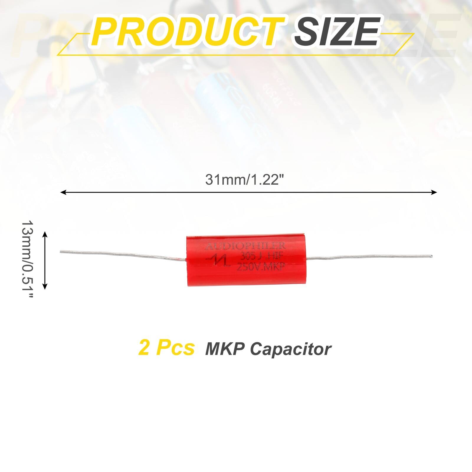 PRODUCT SIZE  
31mm/1.22"  
13mm/0.51"  

2 Pcs MKP Capacitor  
305J HIF  
250V MKP  

AUDIOPHILER