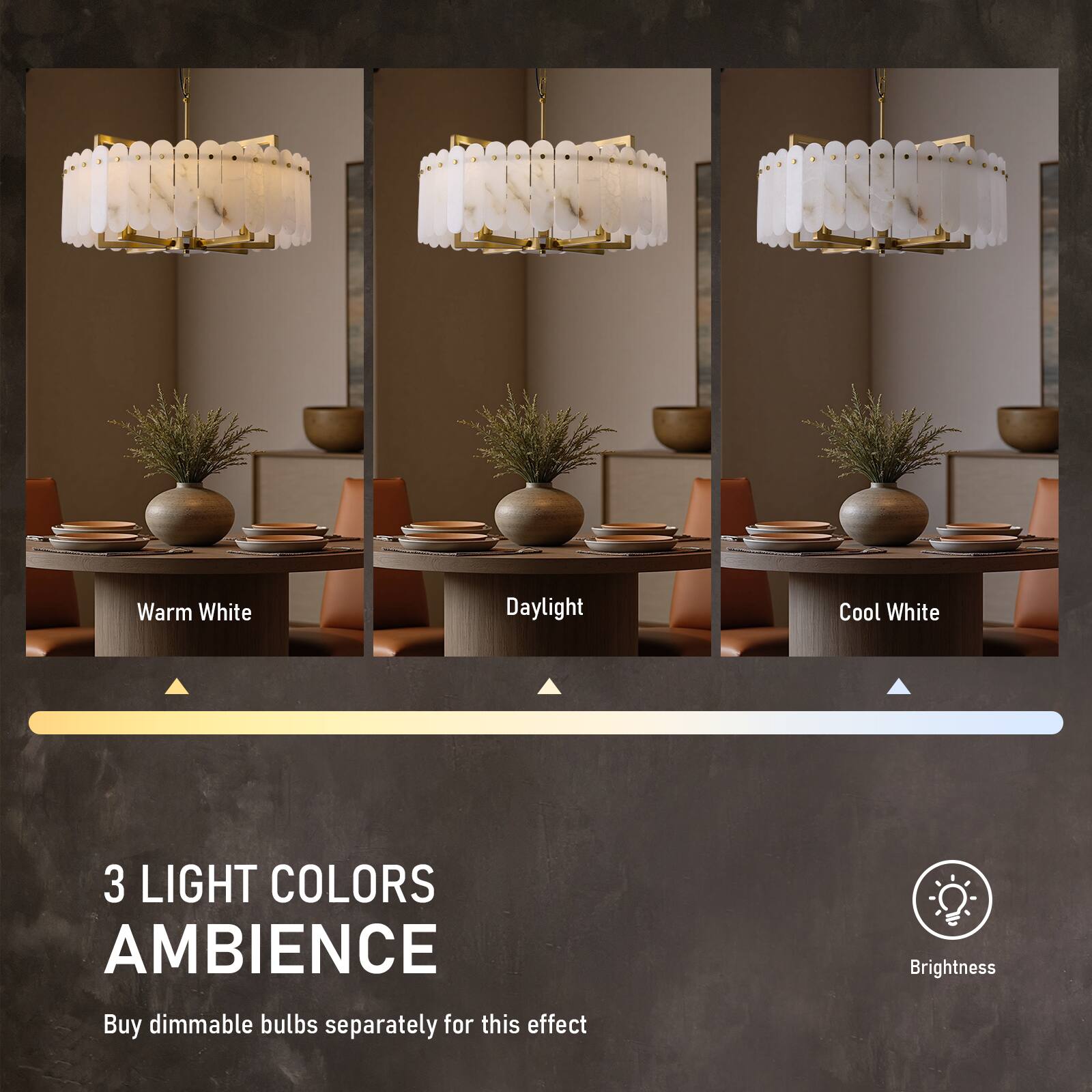 Warm White Daylight Cool White

3 LIGHT COLORS AMBIENCE

Buy dimmable bulbs separately for this effect

Brightness