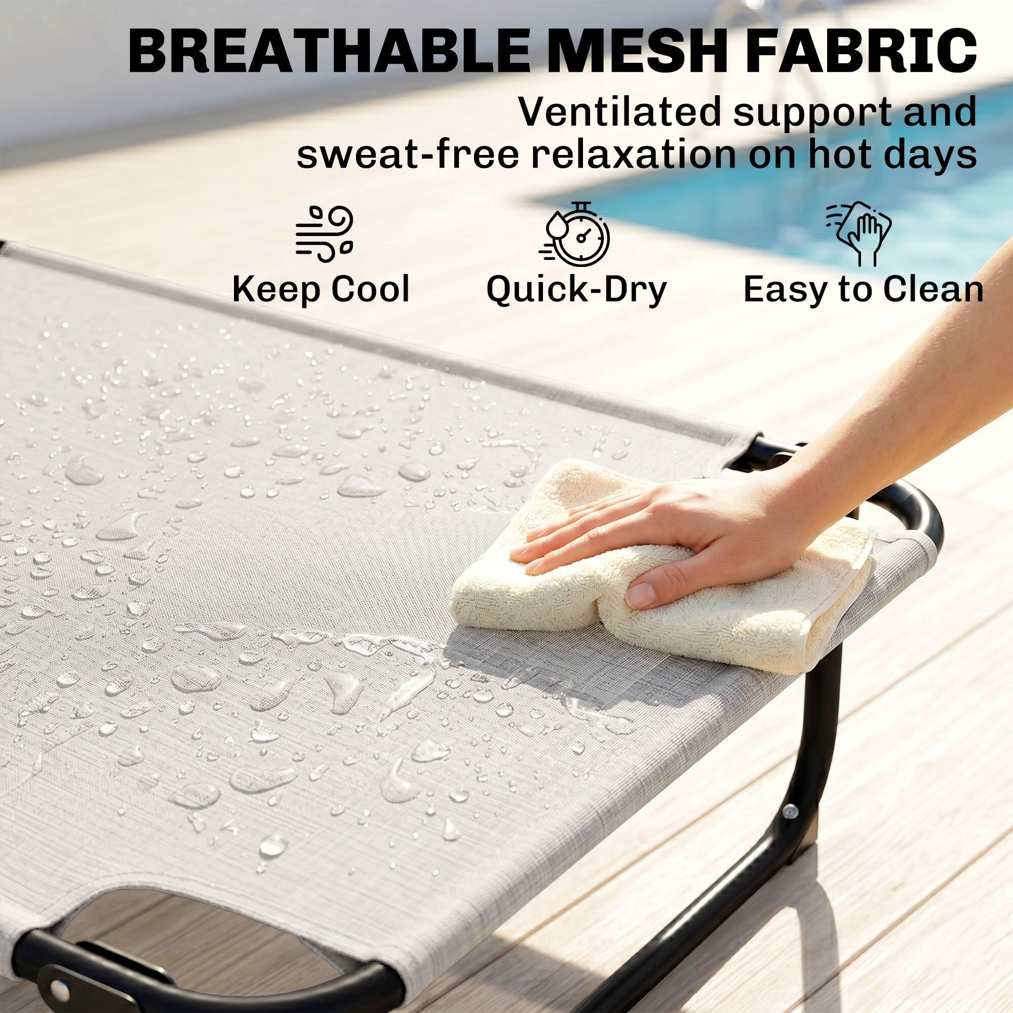 BREATHABLE MESH FABRIC  
Ventilated support and sweat-free relaxation on hot days  
Keep Cool  
Quick-Dry  
Easy to Clean