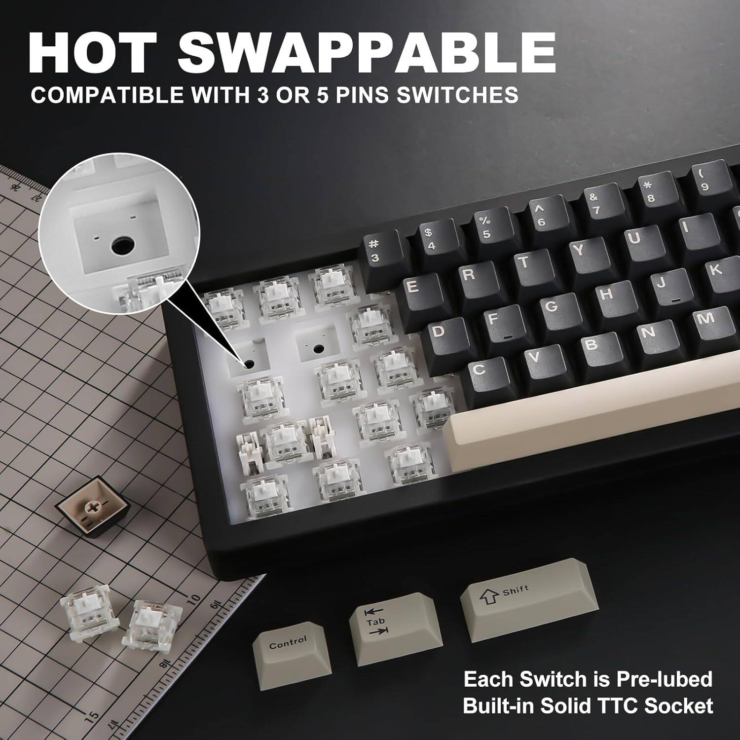 HOT SWAPPABLE COMPATIBLE WITH 3 OR 5 PIN SWITCHES

Each switch is pre-lubed, built-in solid TTC socket.