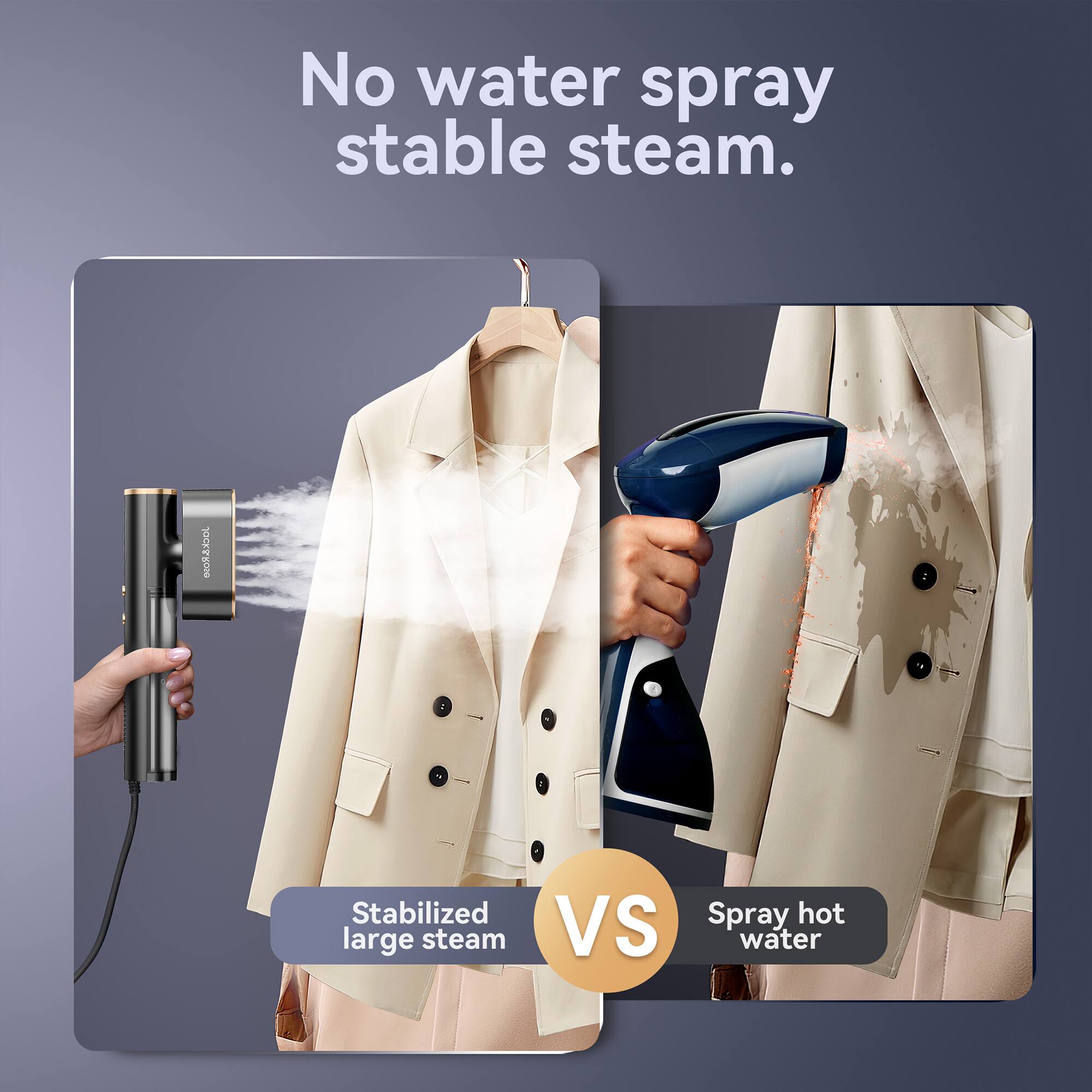 No water spray stable steam.  
Stabilized large steam VS Spray hot water