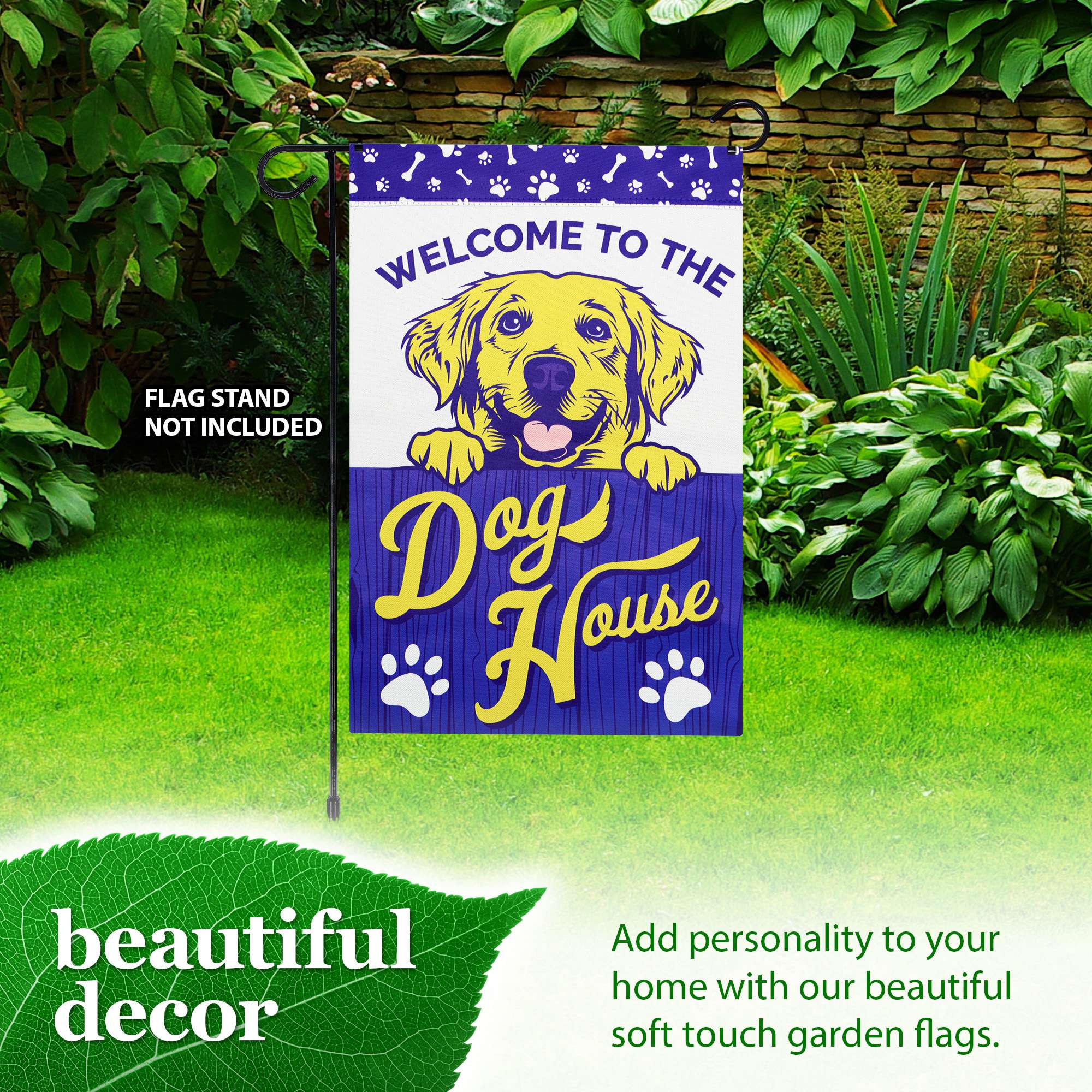 WELCOME TO THE FLAG STAND NOT INCLUDED  
Dog House  

beautiful decor  

Add personality to your home with our beautiful soft touch garden flags.
