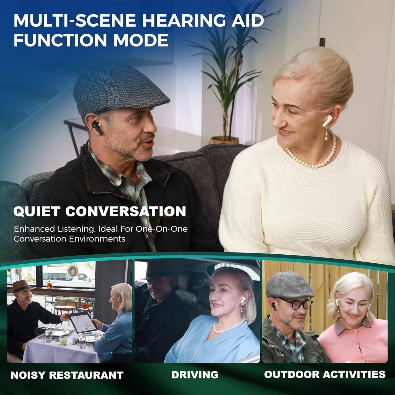 MULTI-SCENE HEARING AID FUNCTION MODE QUIET CONVERSATION Enhanced Listening. Ideal for One-On-One Conversation Environments NOISY RESTAURANT DRIVING OUTDOOR ACTIVITIES