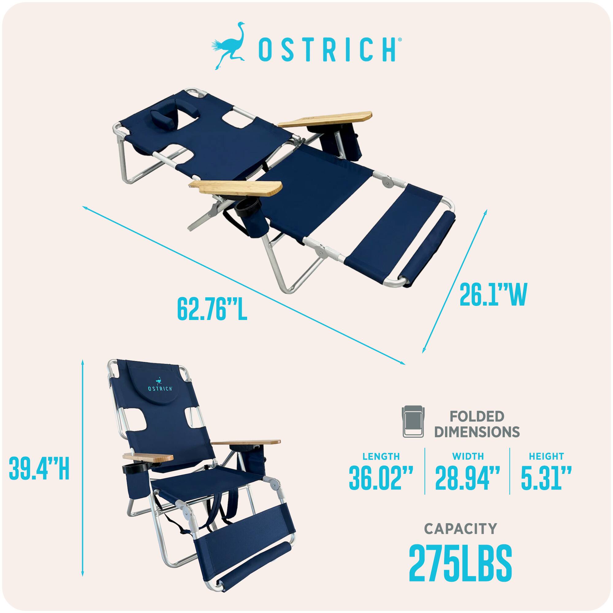 OSTRICH  
62.76"L x 26.1"W  
OSTRICH FOLDED DIMENSIONS  
39.4"H  
LENGTH: 36.02"  
WIDTH: 28.94"  
HEIGHT: 5.31"  
CAPACITY: 275LBS