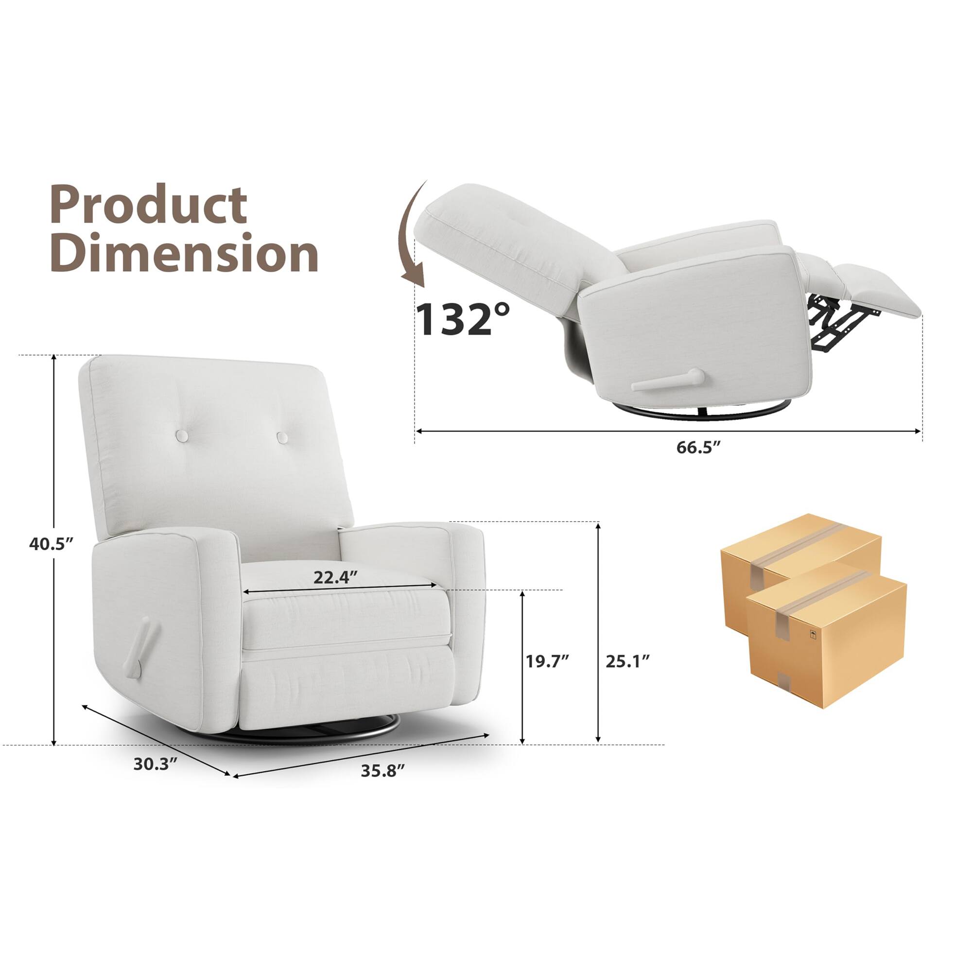 Product Dimension  
132°  
66.5"  
40.5"  
22.4"  
19.7"  
25.1"  
30.3"  
35.8"