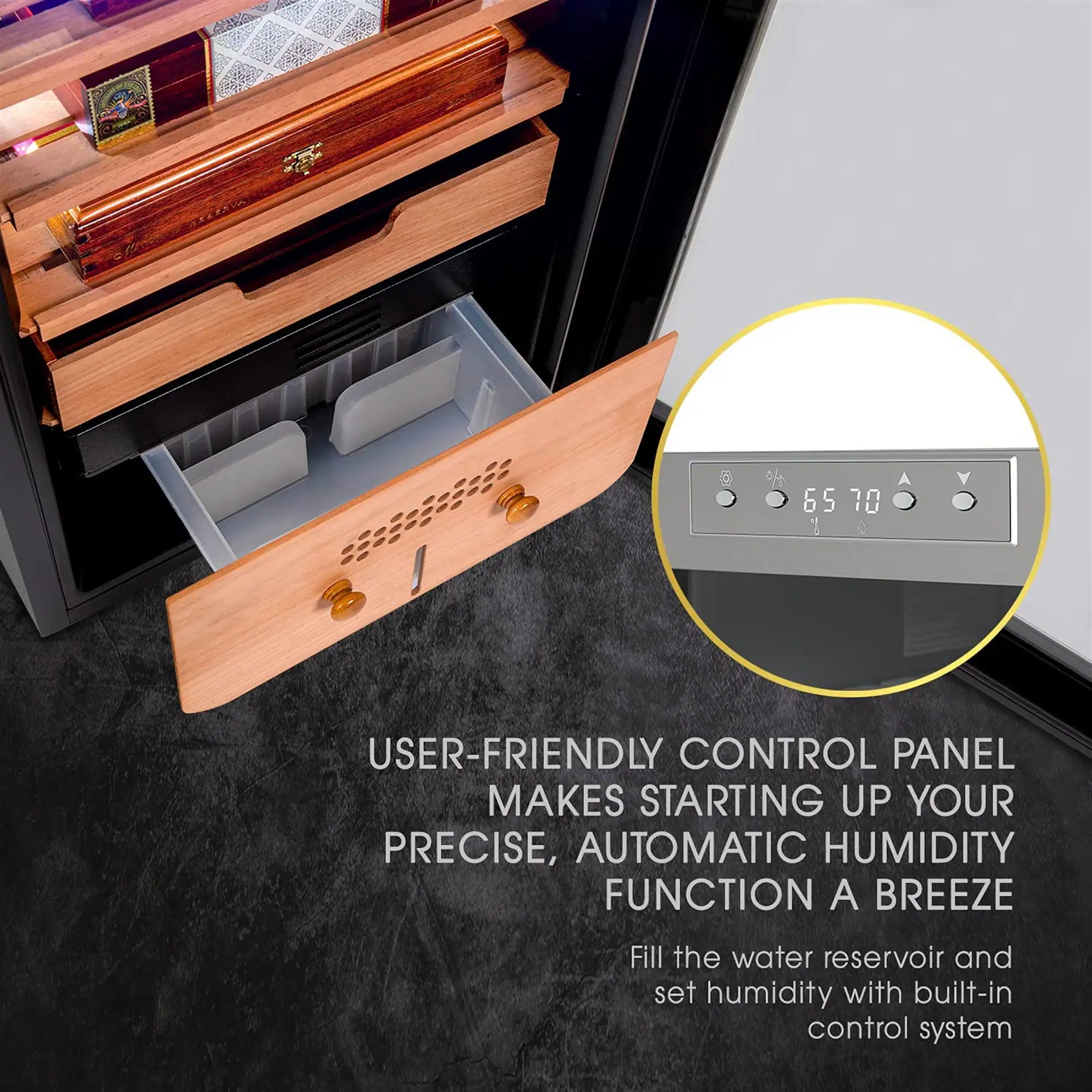 USER-FRIENDLY CONTROL PANEL MAKES STARTING UP YOUR PRECISE, AUTOMATIC HUMIDITY FUNCTION A BREEZE

Fill the water reservoir and set humidity with built-in control system