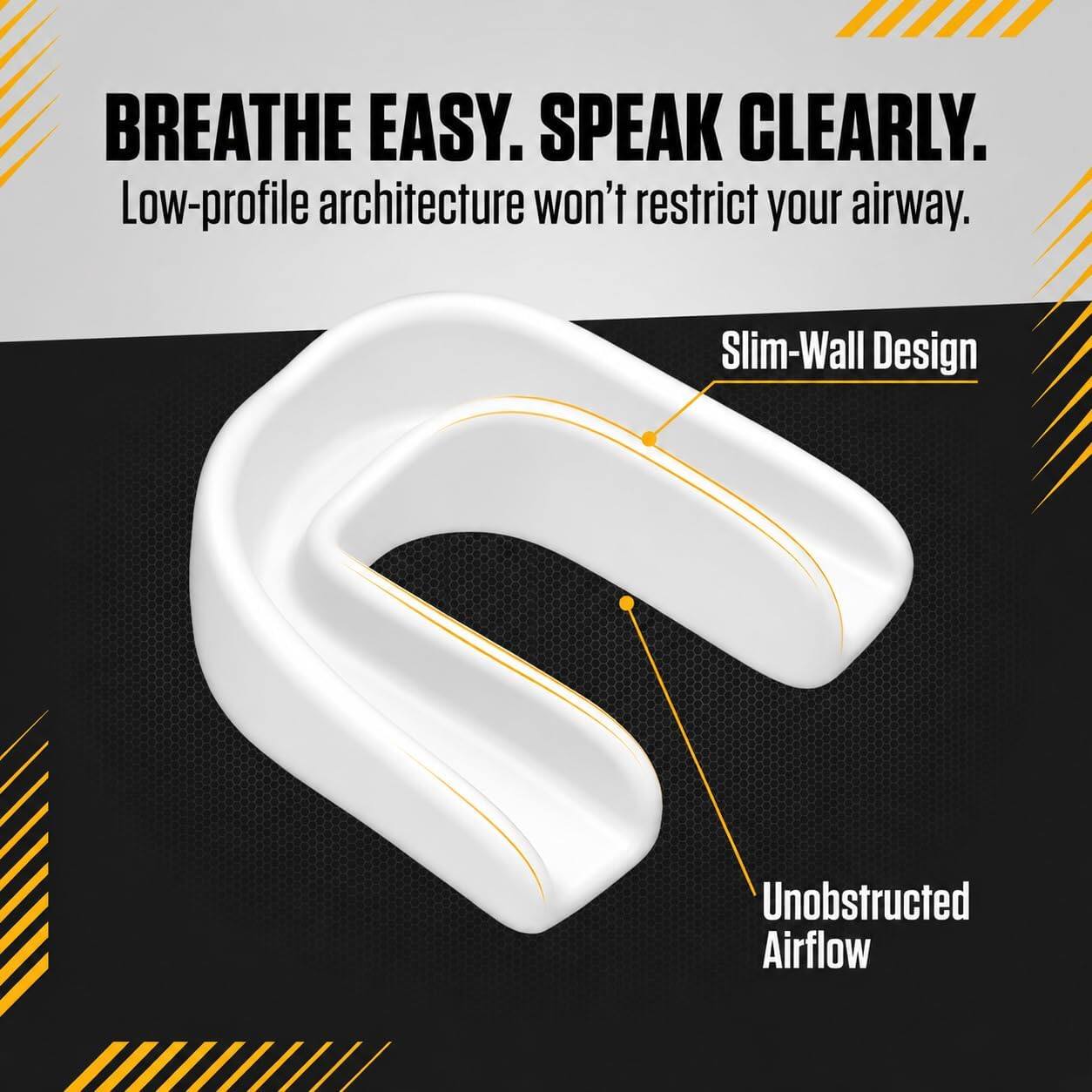 BREATHE EASY. SPEAK CLEARLY.  
Low-profile architecture won't restrict your airway.  
Slim-Wall Design  
Unobstructed Airflow