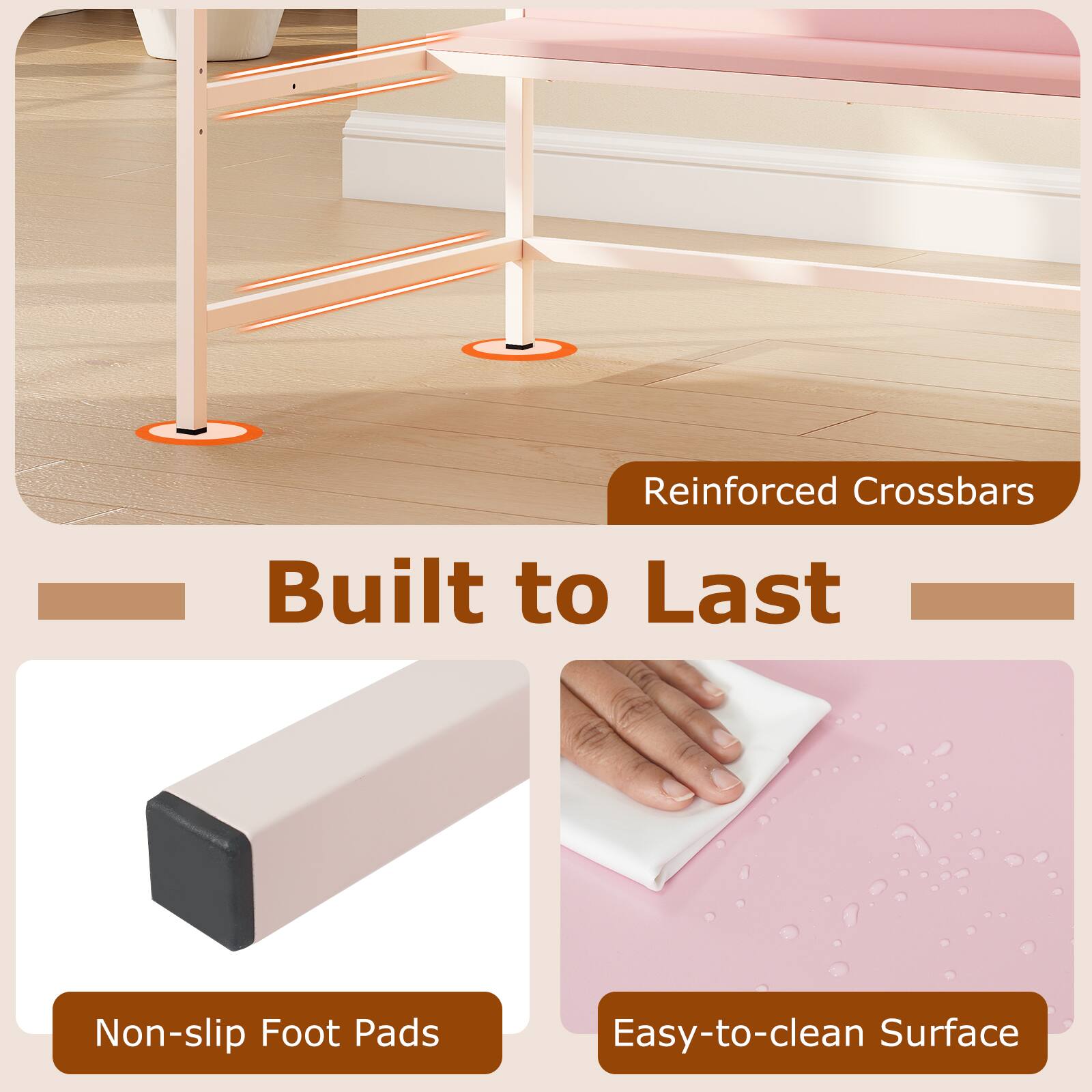Reinforced Crossbars  
Built to Last  
Non-slip Foot Pads  
Easy-to-clean Surface