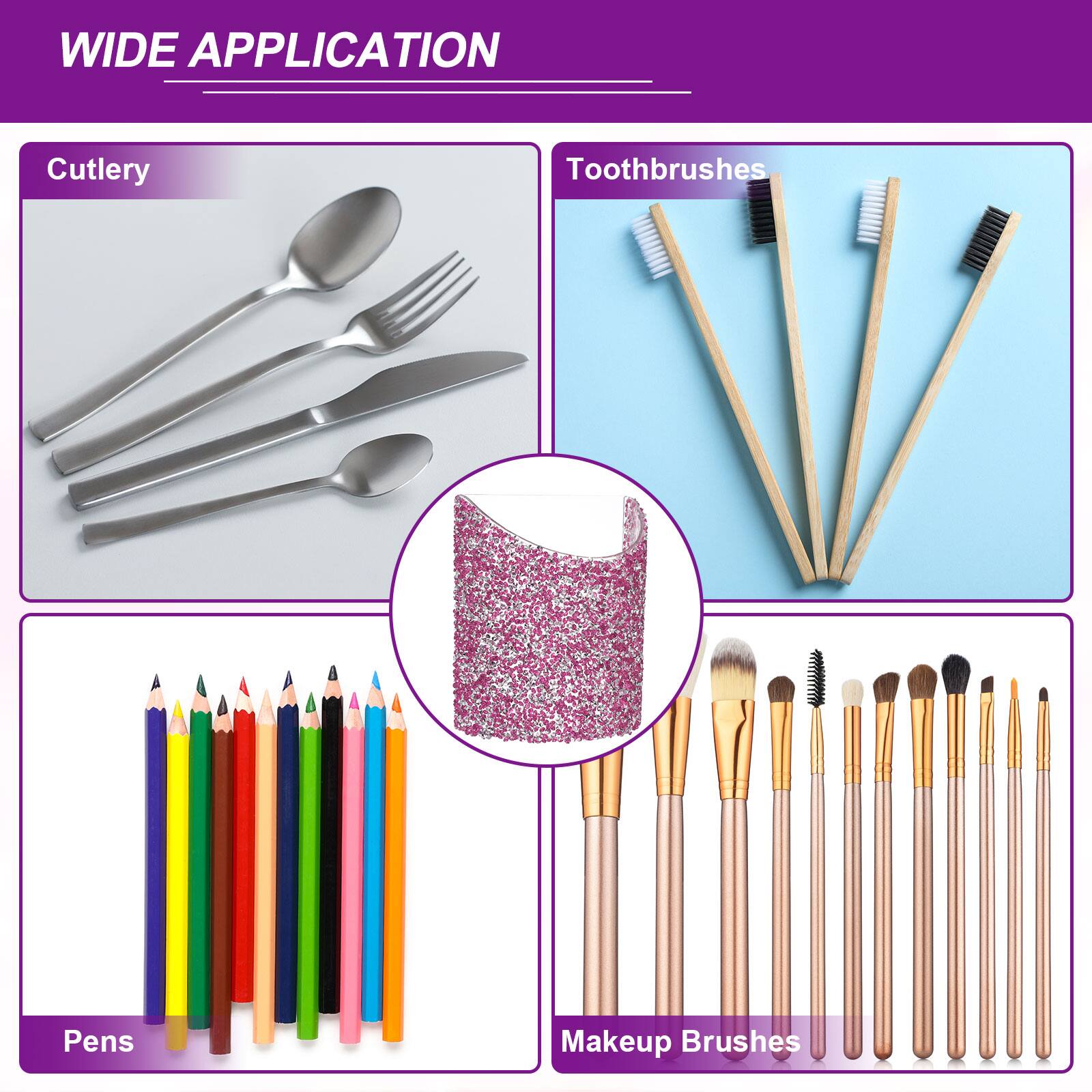 WIDE APPLICATION

Cutlery

Toothbrushes

Pens

Makeup Brushes