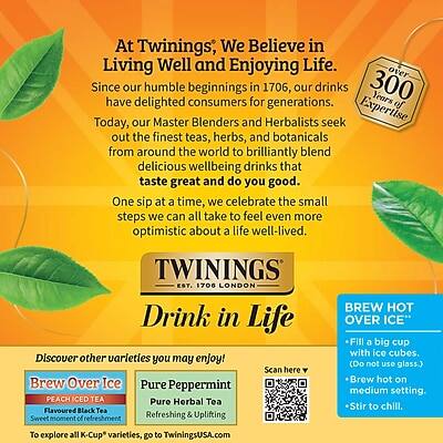 At Twinings, We Believe in Living Well and Enjoying Life. Since our humble beginnings in 1706, our drinks have delighted consumers for 300 years of generations. Today, our Master Blenders and Herbalists seek out the finest teas, herbs, and botanicals from around the world to brilliantly blend delicious wellbeing drinks that taste great and do you good. One sip at a time, we celebrate the small steps we can all take to feel even more optimistic about a life well-lived.

TWININGS EST. 1706 LONDON

Drink in Life

Discover other varieties you may enjoy!
- Brew Over Ice
  - PEACH ICED TEA
    - Flavoured Black Tea
    - Sweet moment of refreshment
- Pure Peppermint
  - Pure Herbal Tea
  - Refreshing & Uplifting

BREW HOT OVER ICE
- Fill a big cup with ice cubes. (Do not use glass.)
- Brew hot on medium setting.
- Stir to chill.

To explore all K-Cup varieties, go to TwiningsUSA.com