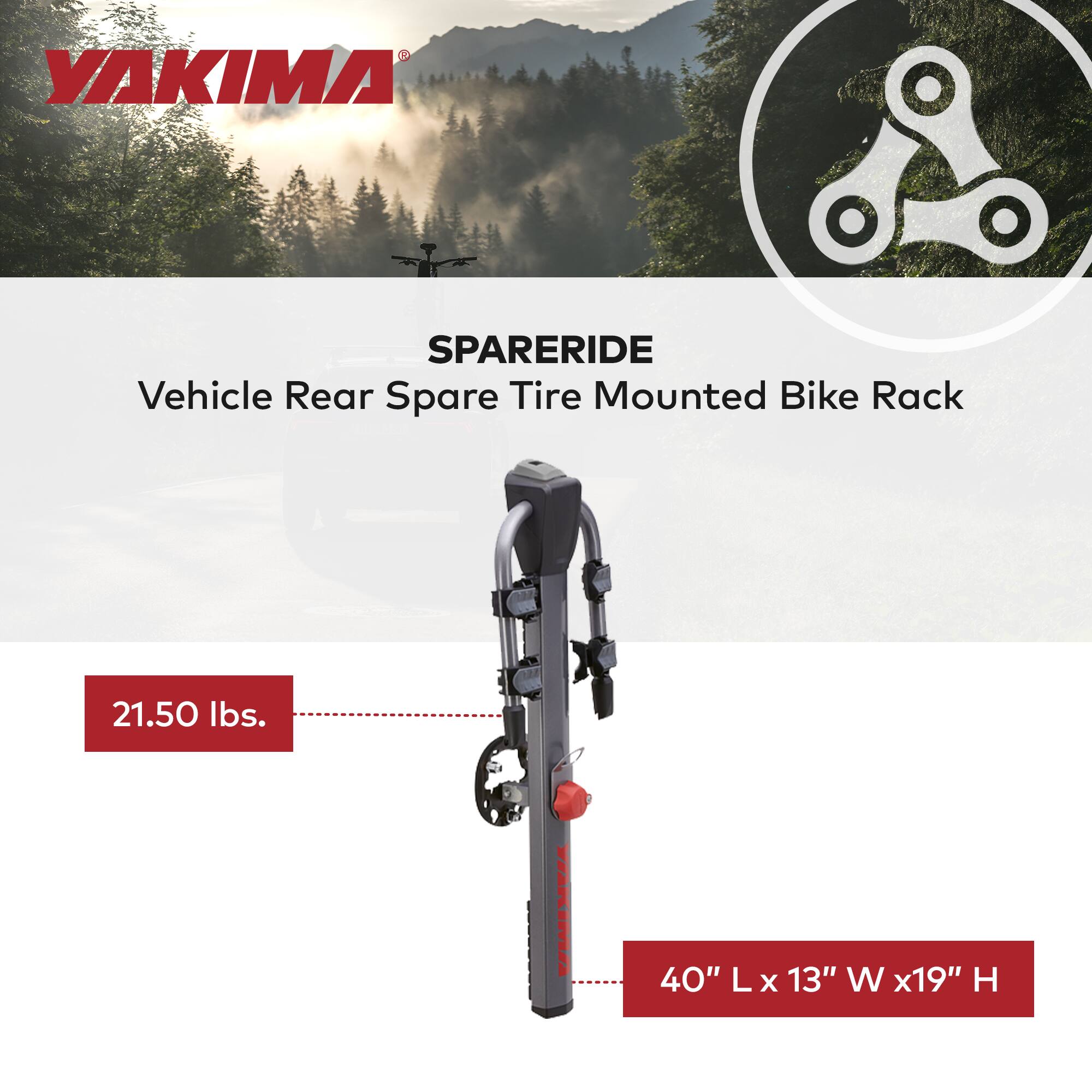 YAKIMA®  
SPARERIDE  
Vehicle Rear Spare Tire Mounted Bike Rack  

21.50 lbs.  
40" L x 13" W x 19" H