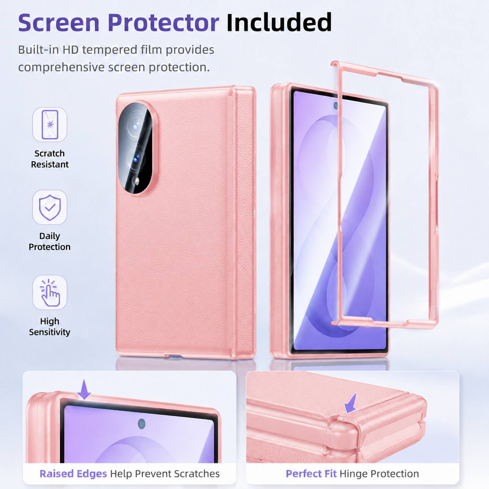 Screen Protector Included

Built-in HD tempered film provides comprehensive screen protection.

- Scratch Resistant
- Daily Protection
- High Sensitivity
- Raised Edges Help Prevent Scratches
- Perfect Fit Hinge Protection