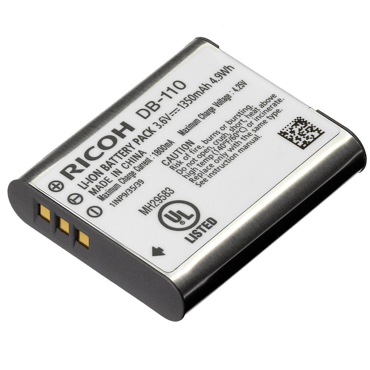 RICOH  
LITHIUM BATTERY PACK DB-110  
3.6V = 1350mAh  
4.25V  
4.9Wh  
MADE IN CHINA  
1800mA  
CAUTION  
Risk of fire, open, or bursting.  
Do not charge above 40°F/60°C.  
Do not short or crush.  
Do not incinerate.  
Do not expose to high temperatures.  
Do not replace with non-UL listed.  
See instruction manual.  
Maximum Charge Current: 1800mA  
Maximum Charge Voltage: 4.25V  
Maximum Discharge Current: 1800mA  
Maximum Discharge Voltage: 3.0V  
11NP9/35/39  
MH29583  
UL LISTED