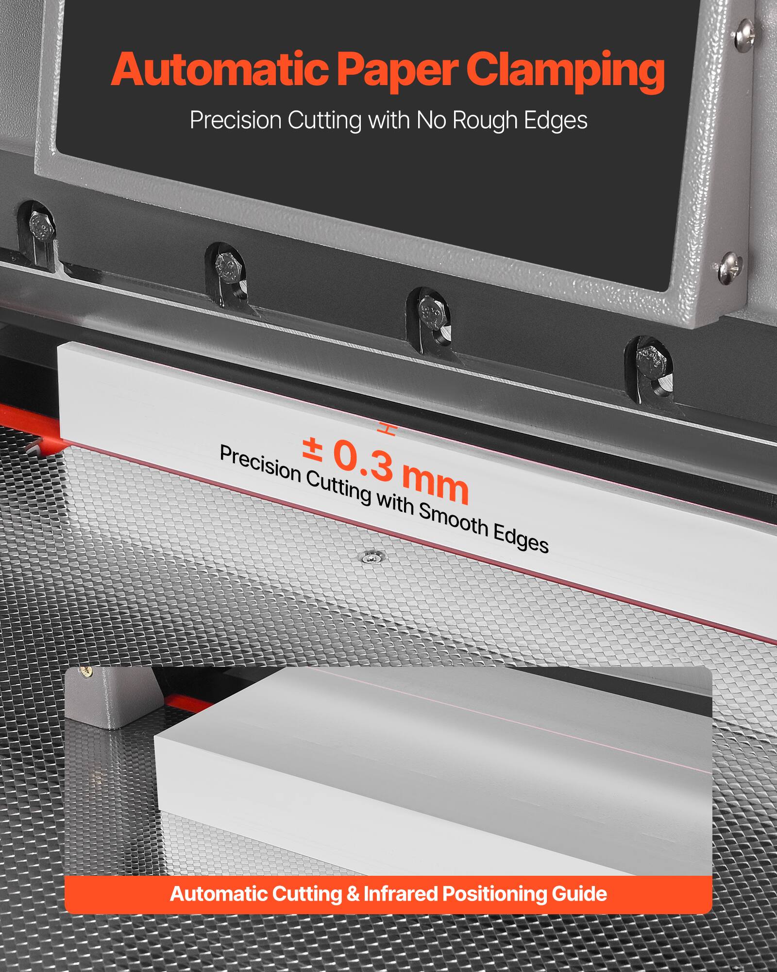 Automatic Paper Clamping  
Precision Cutting with No Rough Edges  

Precision ± 0.3 mm Cutting with Smooth Edges  

Automatic Cutting & Infrared Positioning Guide