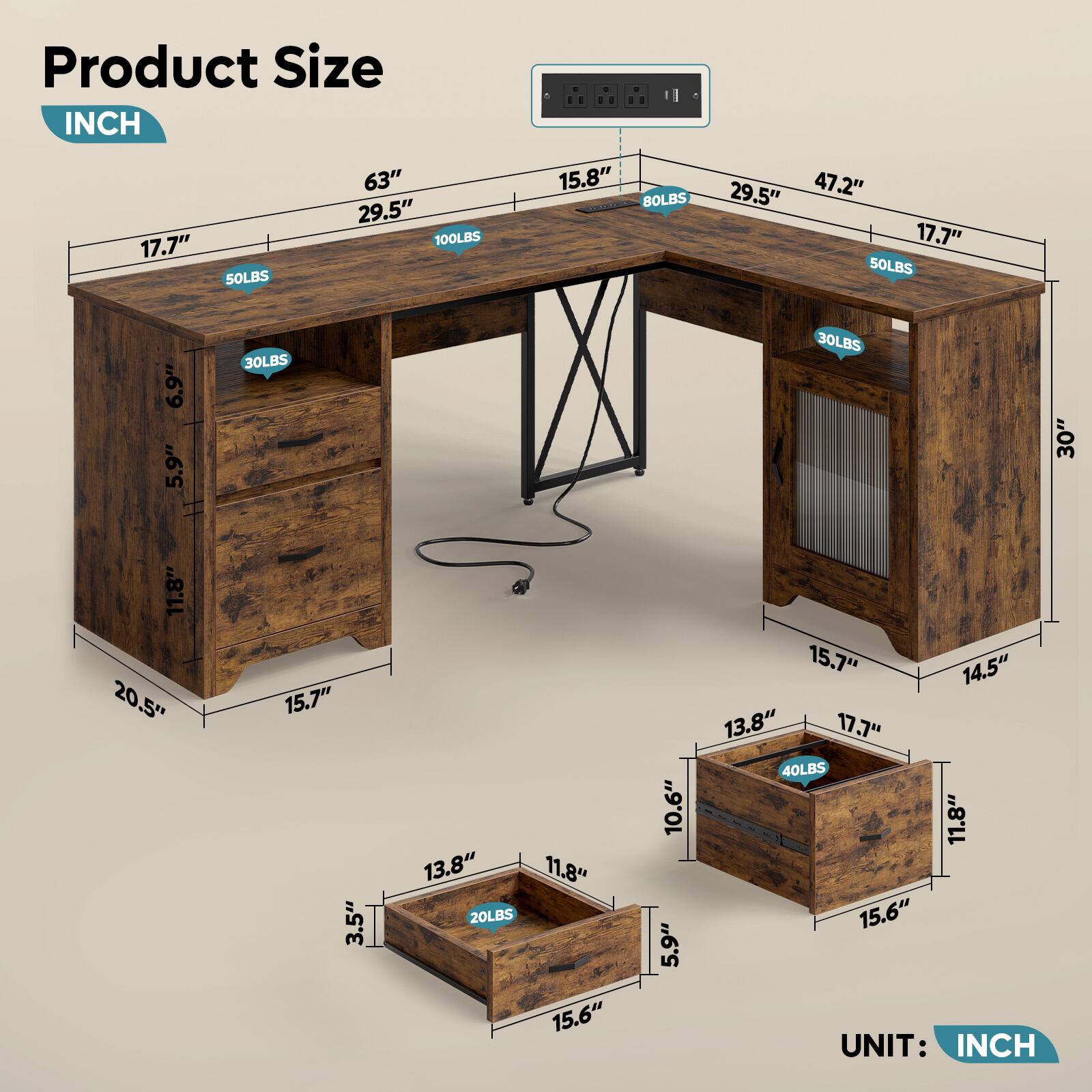 Product Size  
INCH  

- 17.7" x 63" x 29.5" - 100LBS  
- 15.8" x 29.5" x 47.2" - 80LBS  
- 17.7" x 30" x 11.8" - 50LBS  
- 20.5" x 15.7" x 3.5" - 20LBS  
- 15.6" x 10.6" x 5.9" - 40LBS  
- 15.7" x 14.5" x 13.8" - 40LBS  
- 15.6" x 11.8" x 5.9" - 20LBS  
- 13.8" x 17.7" x 11.8" - 30LBS  
- 15.7" x 14.5" x 13.8" - 40LBS  

UNIT: INCH