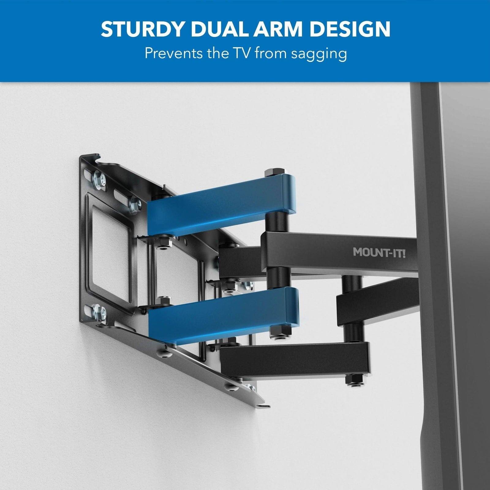 STURDY DUAL ARM DESIGN
MOUNT-IT!
Prevents the TV from sagging