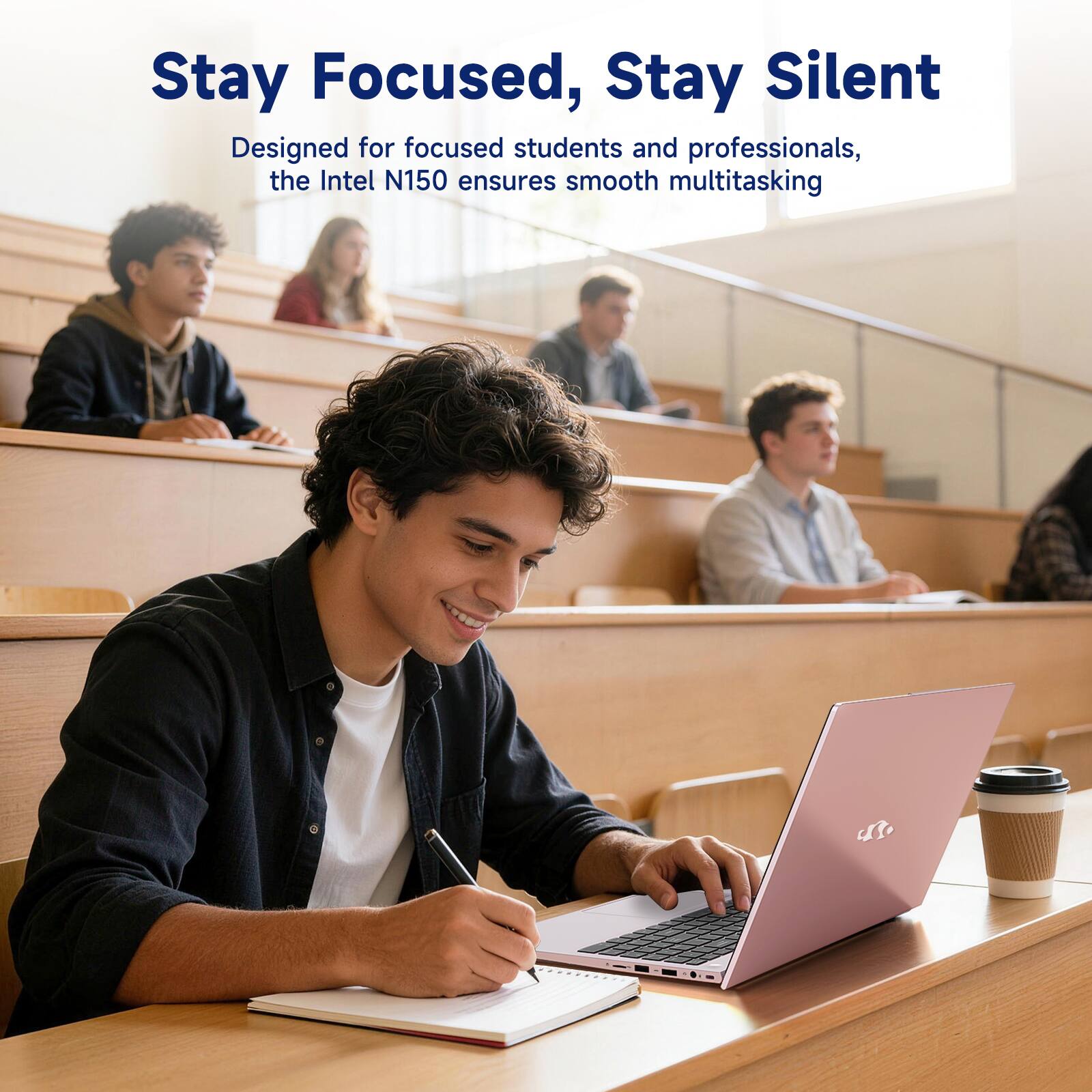 Stay Focused, Stay Silent  
Designed for focused students and professionals, the Intel N150 ensures smooth multitasking