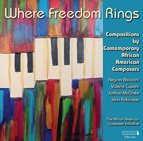 Where Freedom Rings  
Compositions by Contemporary African American Composers  

Regina Baiocchi  
Valerie Capers  
Joshua McGhee  
John Robinson  

The African American Composer Initiative  
oeua Cambria CD-1238