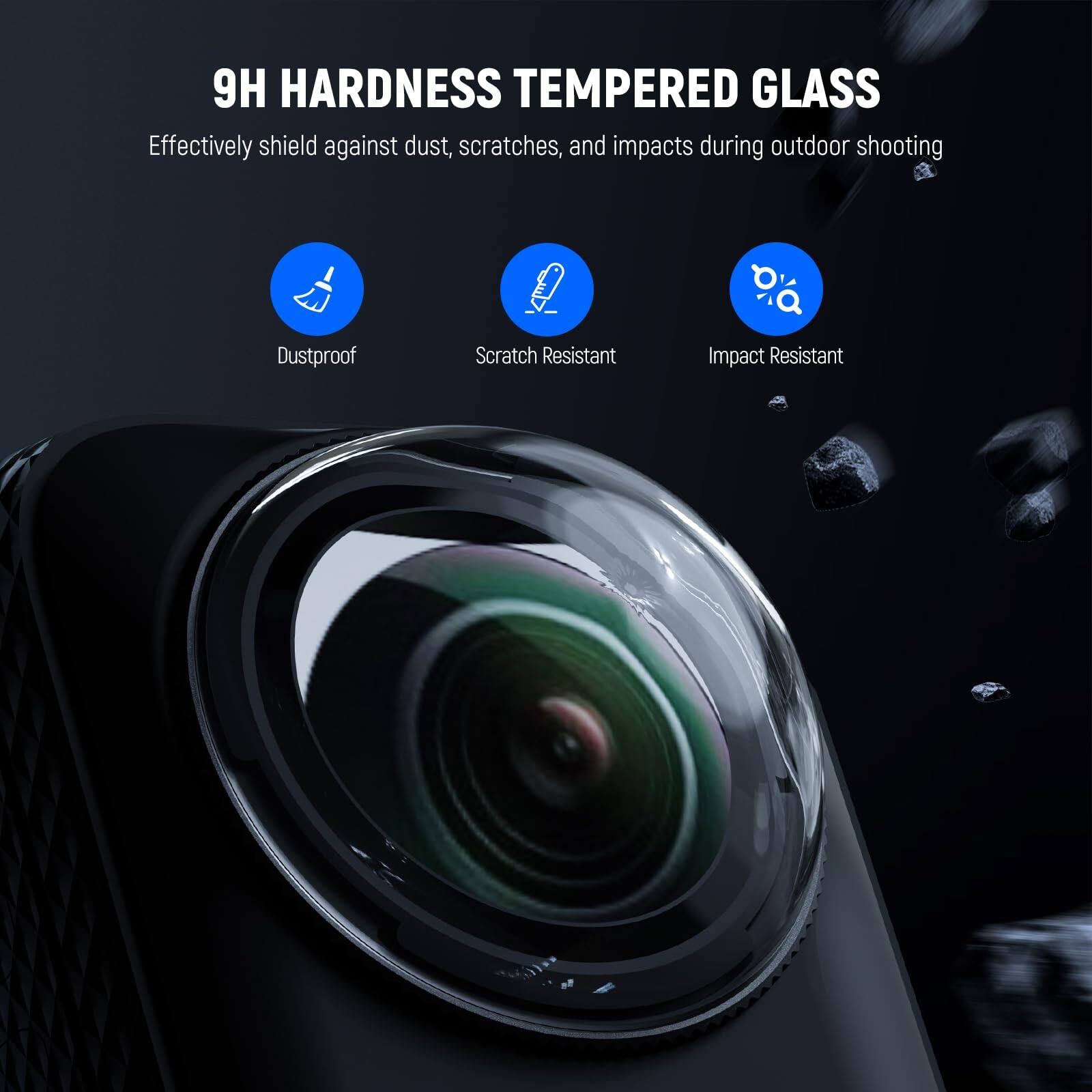 9H HARDNESS TEMPERED GLASS

Effectively shield against dust, scratches, and impacts during outdoor shooting

- Dustproof
- Scratch Resistant
- Impact Resistant