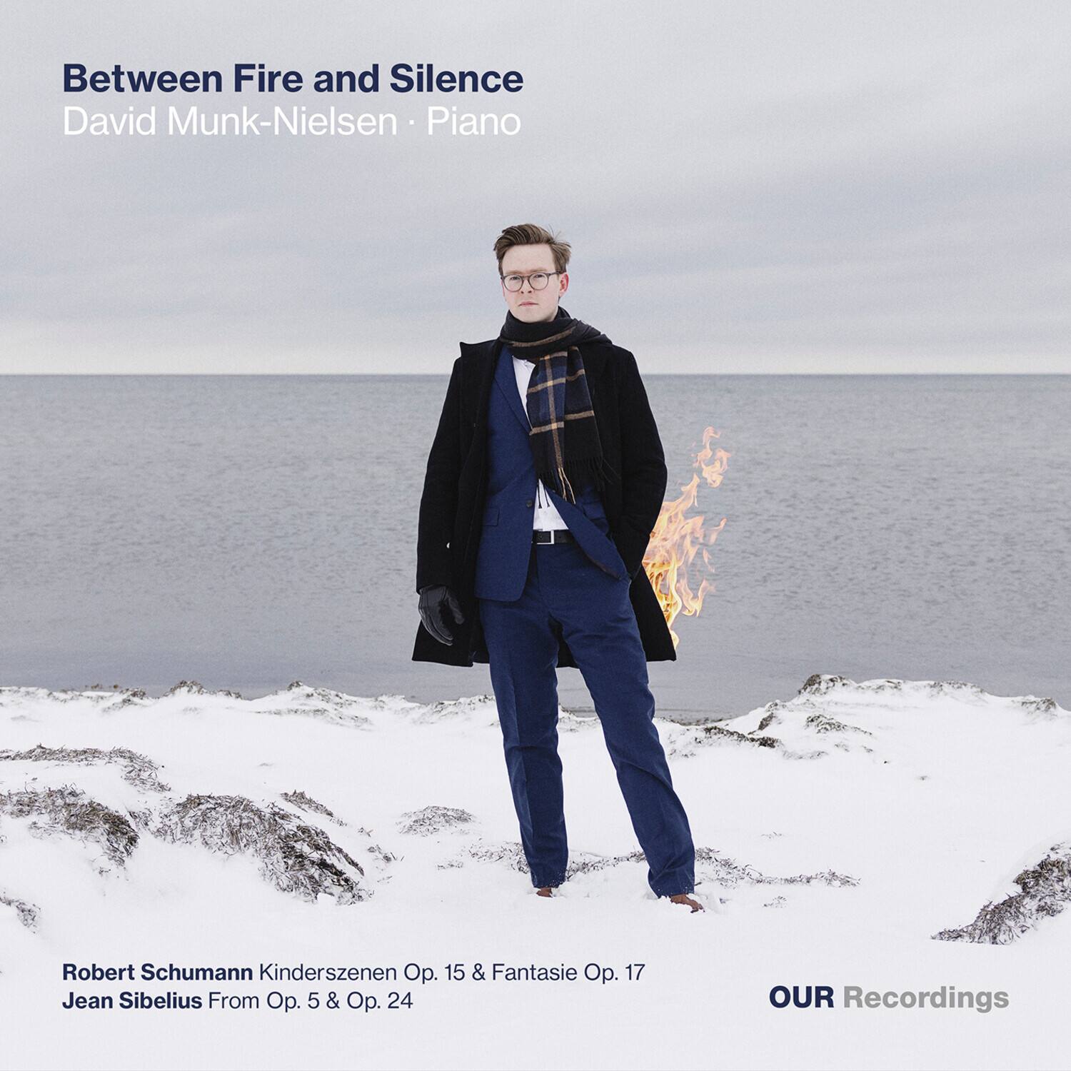 Between Fire and Silence  
David Munk-Nielsen • Piano  

Robert Schumann Kinderszenen Op. 15 & Fantasie Op. 17  
Jean Sibelius From Op. 5 & Op. 24  

OUR Recordings