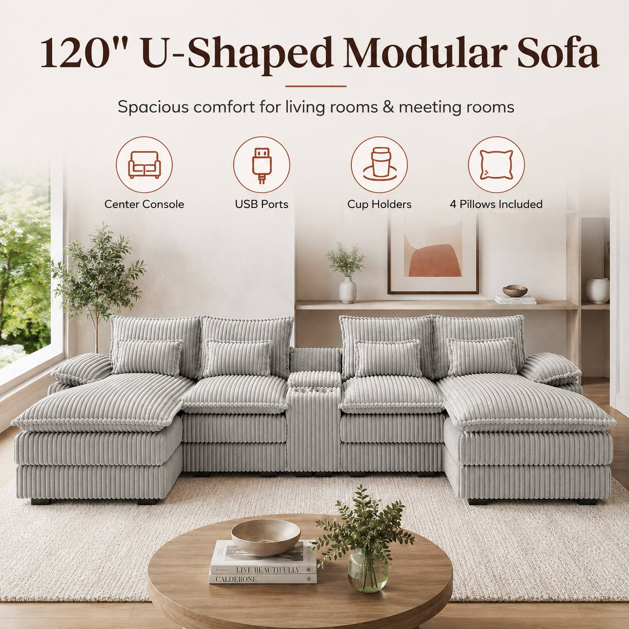 120" U-Shaped Modular Sofa  
Spacious comfort for living rooms & meeting rooms  
Center Console  
USB Ports  
Cup Holders  
4 Pillows Included  

LIVE BEAUTIFULLY  
CALDERONE