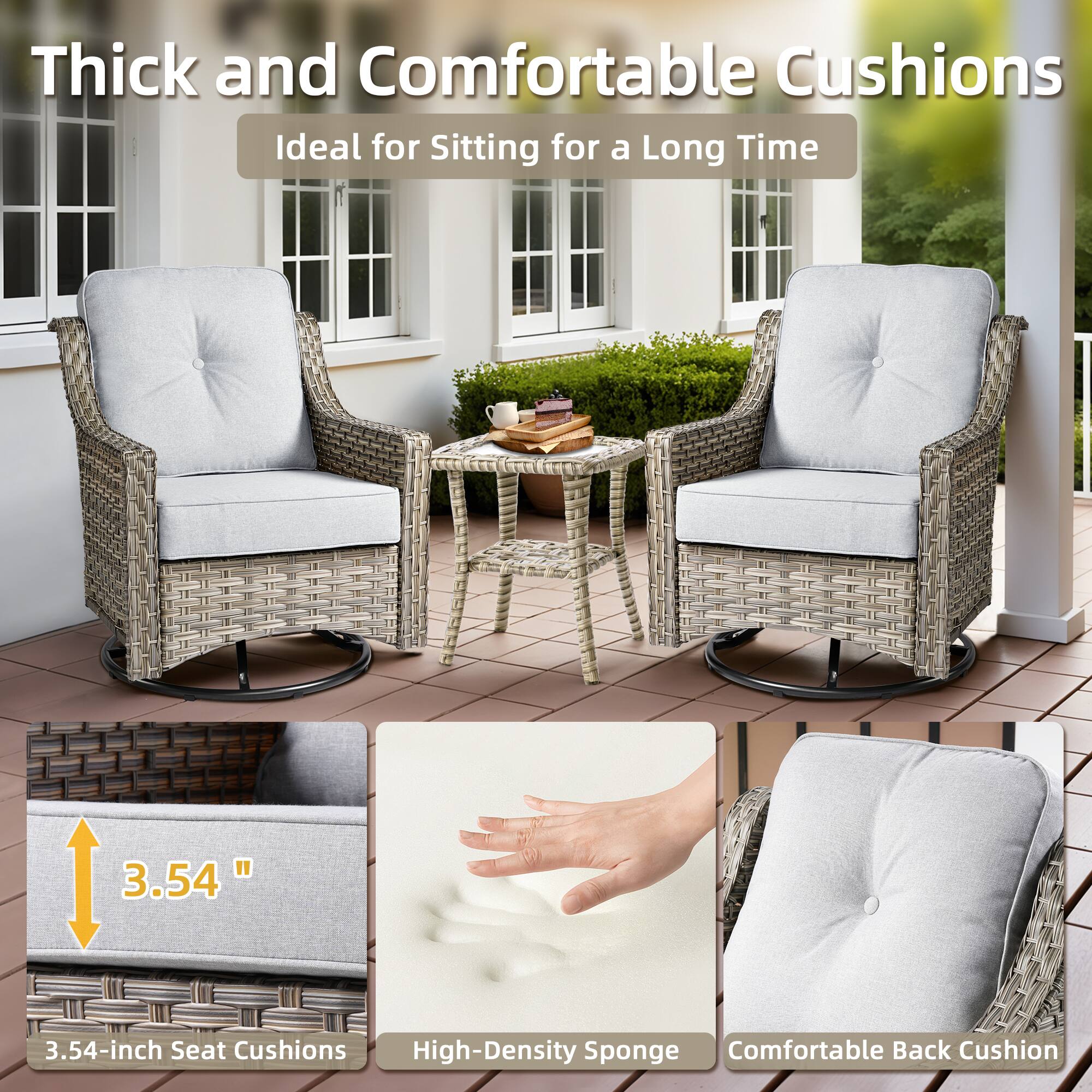 Thick and Comfortable Cushions  
Ideal for Sitting for a Long Time  

3.54-inch Seat Cushions  
High-Density Sponge  
Comfortable Back Cushion