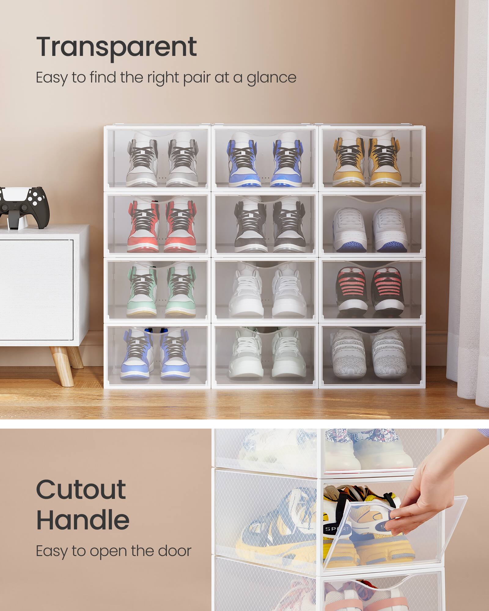 Transparent  
Easy to find the right pair at a glance  

Cutout Handle  
Easy to open the door