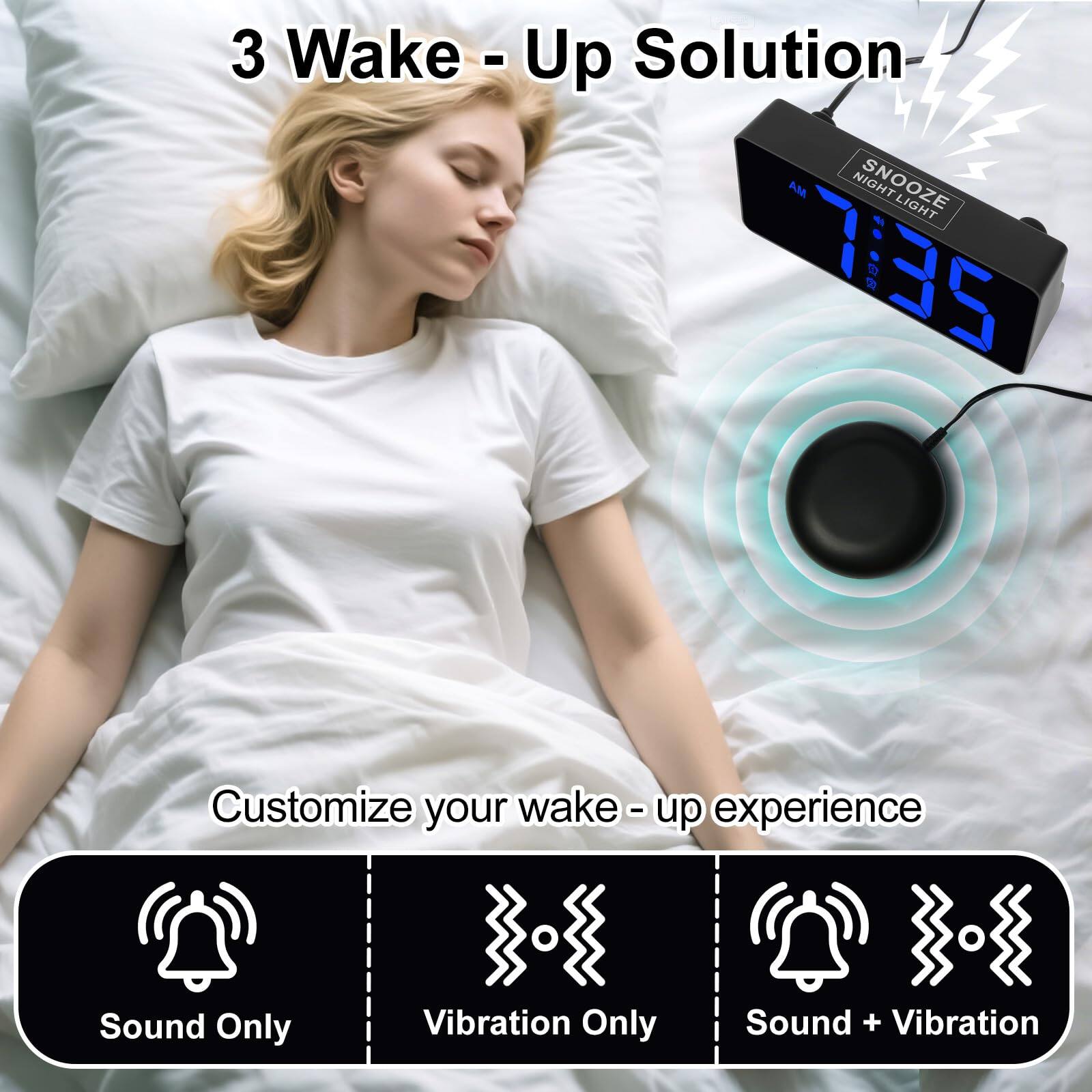 3 Wake-Up Solution

Customize your wake-up experience

Sound Only  
Vibration Only  
Sound + Vibration