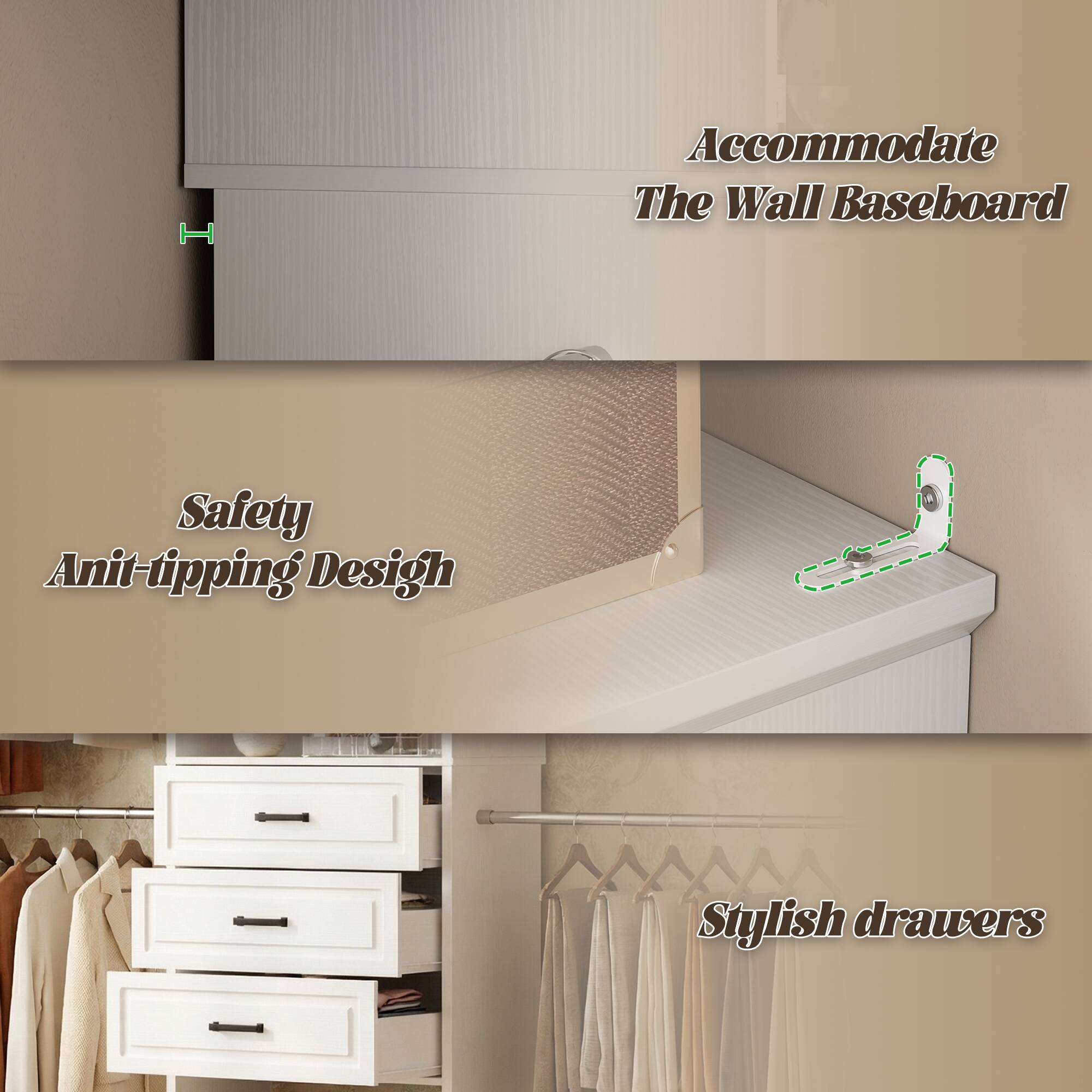 Accommodate The Wall Baseboard  
Safety Anti-tipping Design  
Stylish drawers
