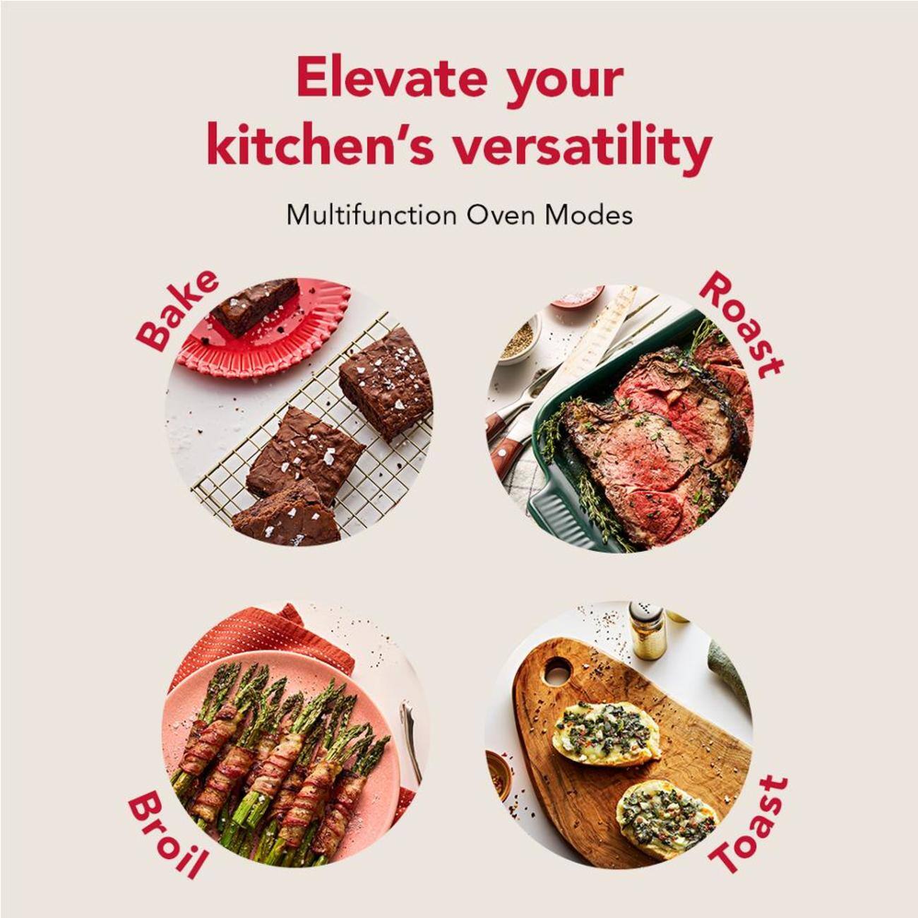 Elevate your kitchen's versatility  
Multifunction Oven Modes  
- Bake  
- Roast  
- Broil  
- Toast