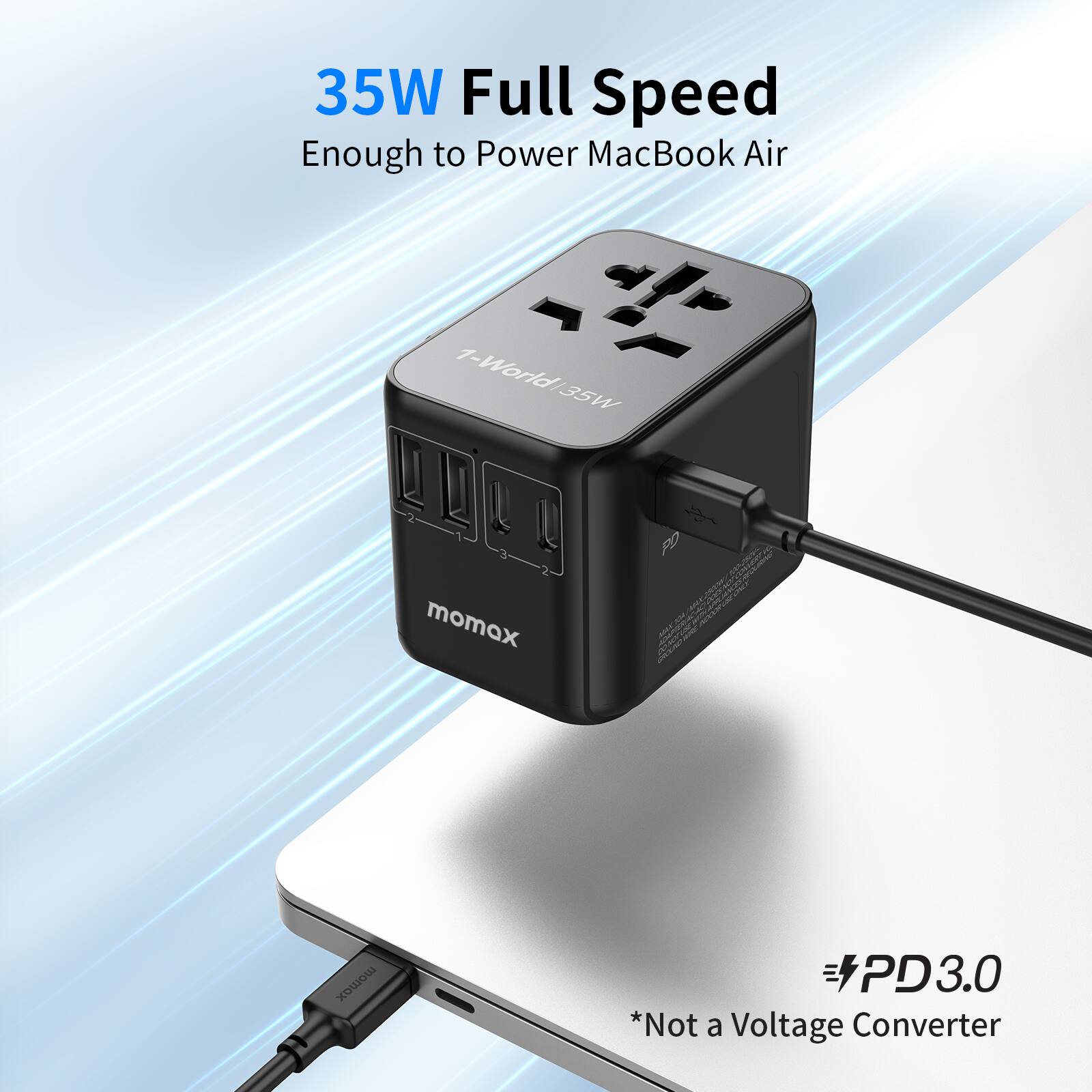 35W Full Speed  
Enough to Power MacBook Air  

1-World 35W  

momax MANEAM  

PD3.0  
*Not a Voltage Converter