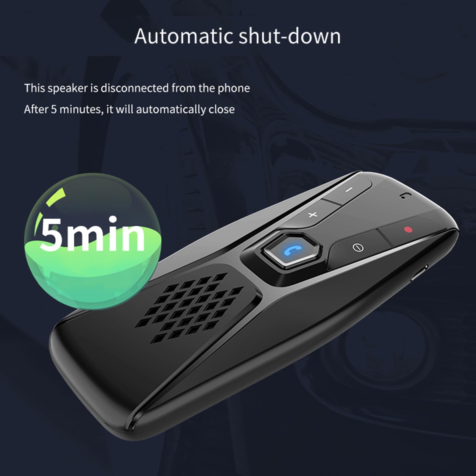 Automatic shut-down

This speaker is disconnected from the phone. After 5 minutes, it will automatically close.

5min